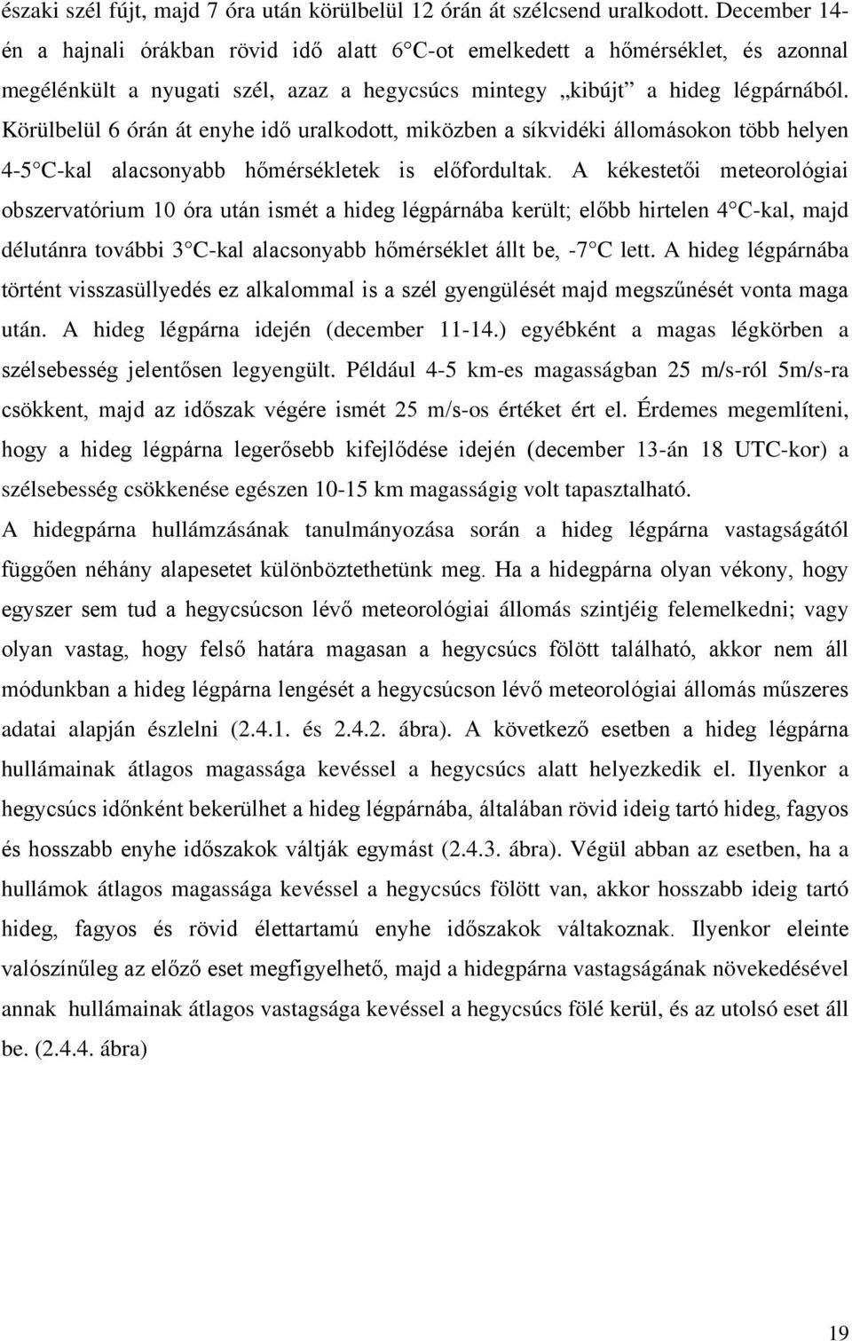 Körülbelül 6 órán át enyhe idő uralkodott, miközben a síkvidéki állomásokon több helyen 4-5 C-kal alacsonyabb hőmérsékletek is előfordultak.