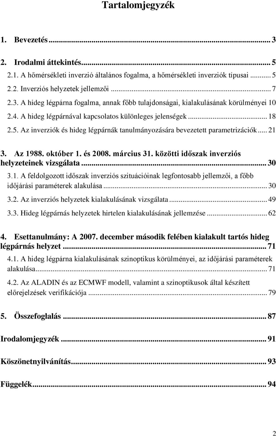 közötti időszak inverziós helyzeteinek vizsgálata... 30 3.1. A feldolgozott időszak inverziós szituációinak legfontosabb jellemzői, a főbb időjárási paraméterek alakulása... 30 3.2.
