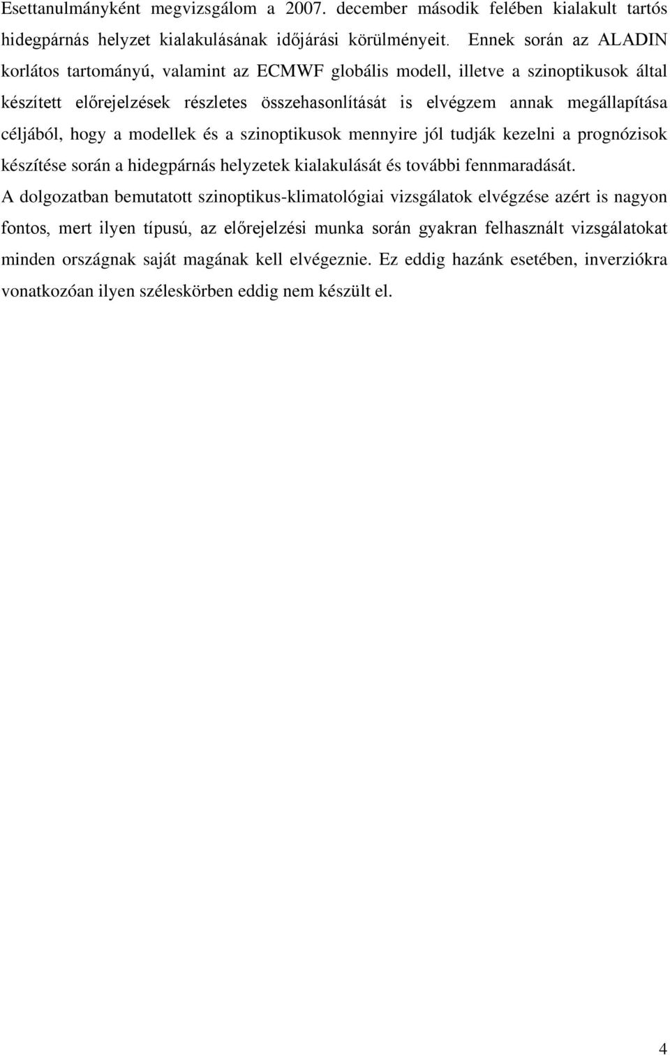 céljából, hogy a modellek és a szinoptikusok mennyire jól tudják kezelni a prognózisok készítése során a hidegpárnás helyzetek kialakulását és további fennmaradását.