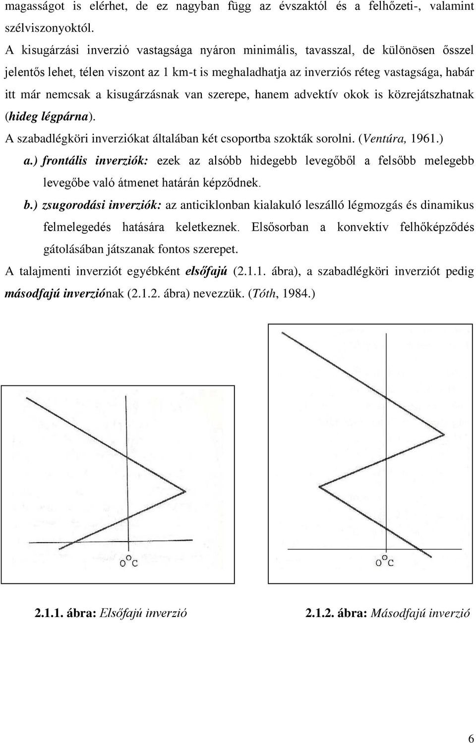 kisugárzásnak van szerepe, hanem advektív okok is közrejátszhatnak (hideg légpárna). A szabadlégköri inverziókat általában két csoportba szokták sorolni. (Ventúra, 1961.) a.