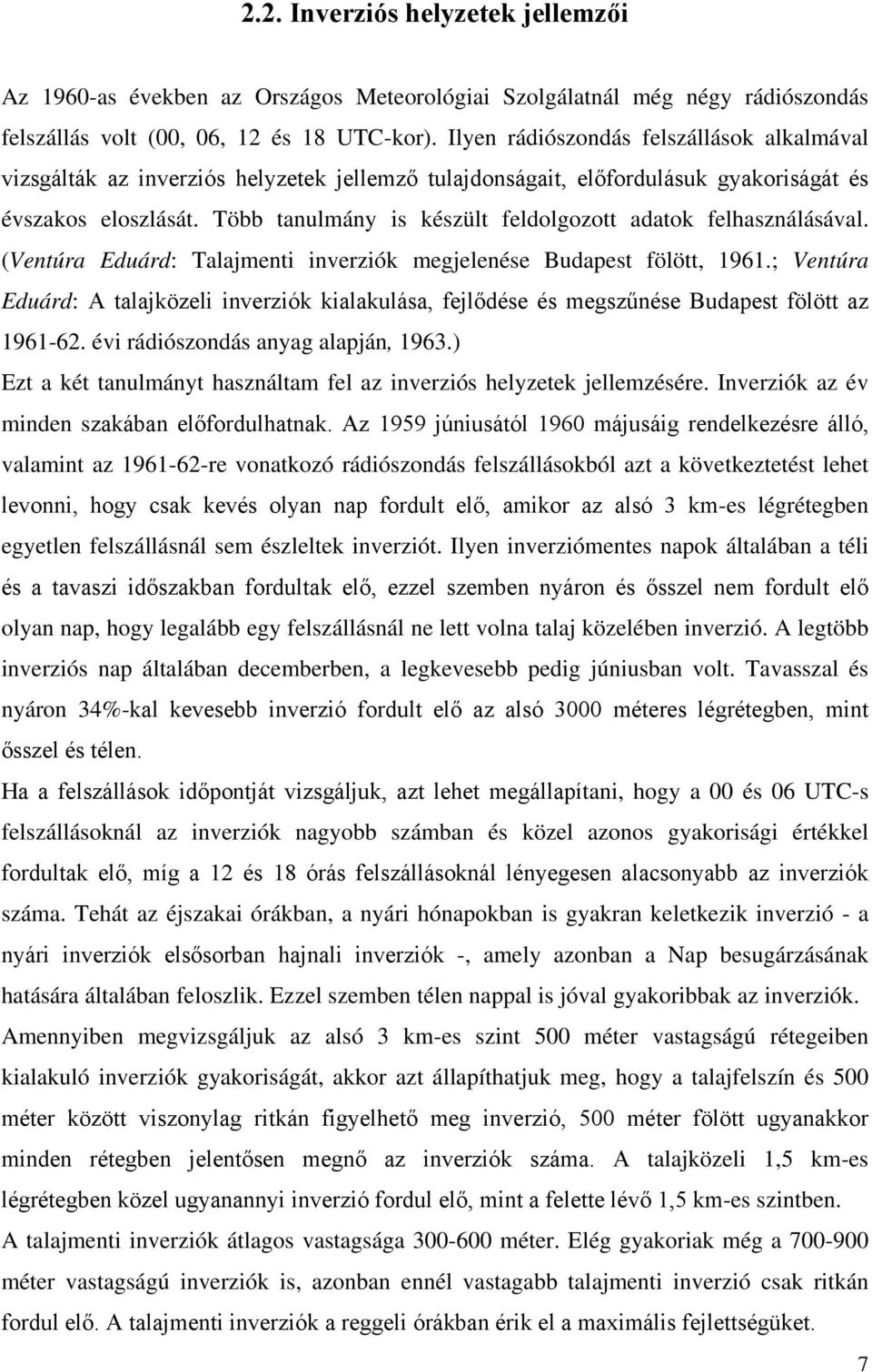 Több tanulmány is készült feldolgozott adatok felhasználásával. (Ventúra Eduárd: Talajmenti inverziók megjelenése Budapest fölött, 1961.