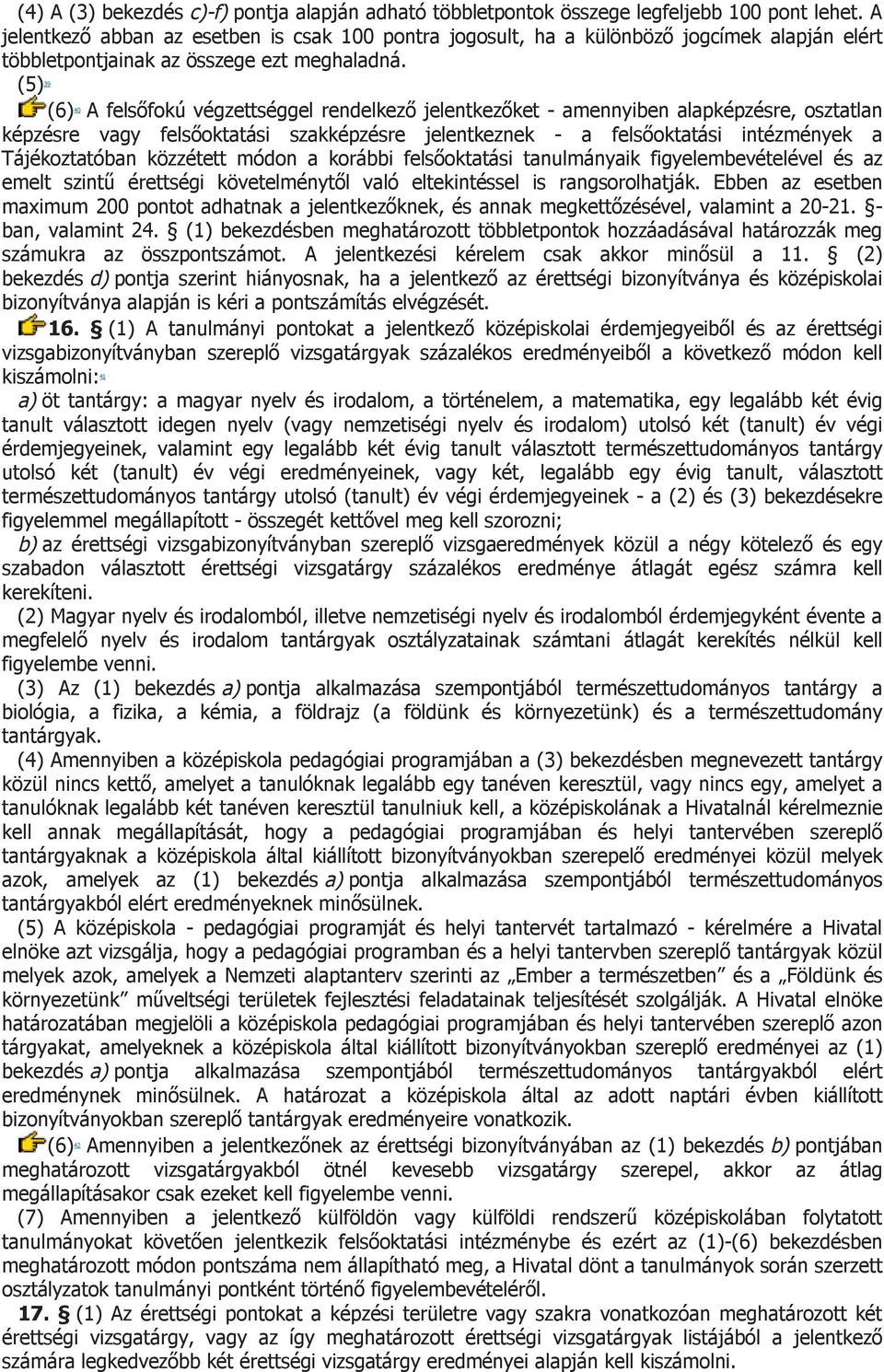 (5) 39 (6) 40 A felsőfokú végzettséggel rendelkező jelentkezőket - amennyiben alapképzésre, osztatlan képzésre vagy felsőoktatási szakképzésre jelentkeznek - a felsőoktatási intézmények a