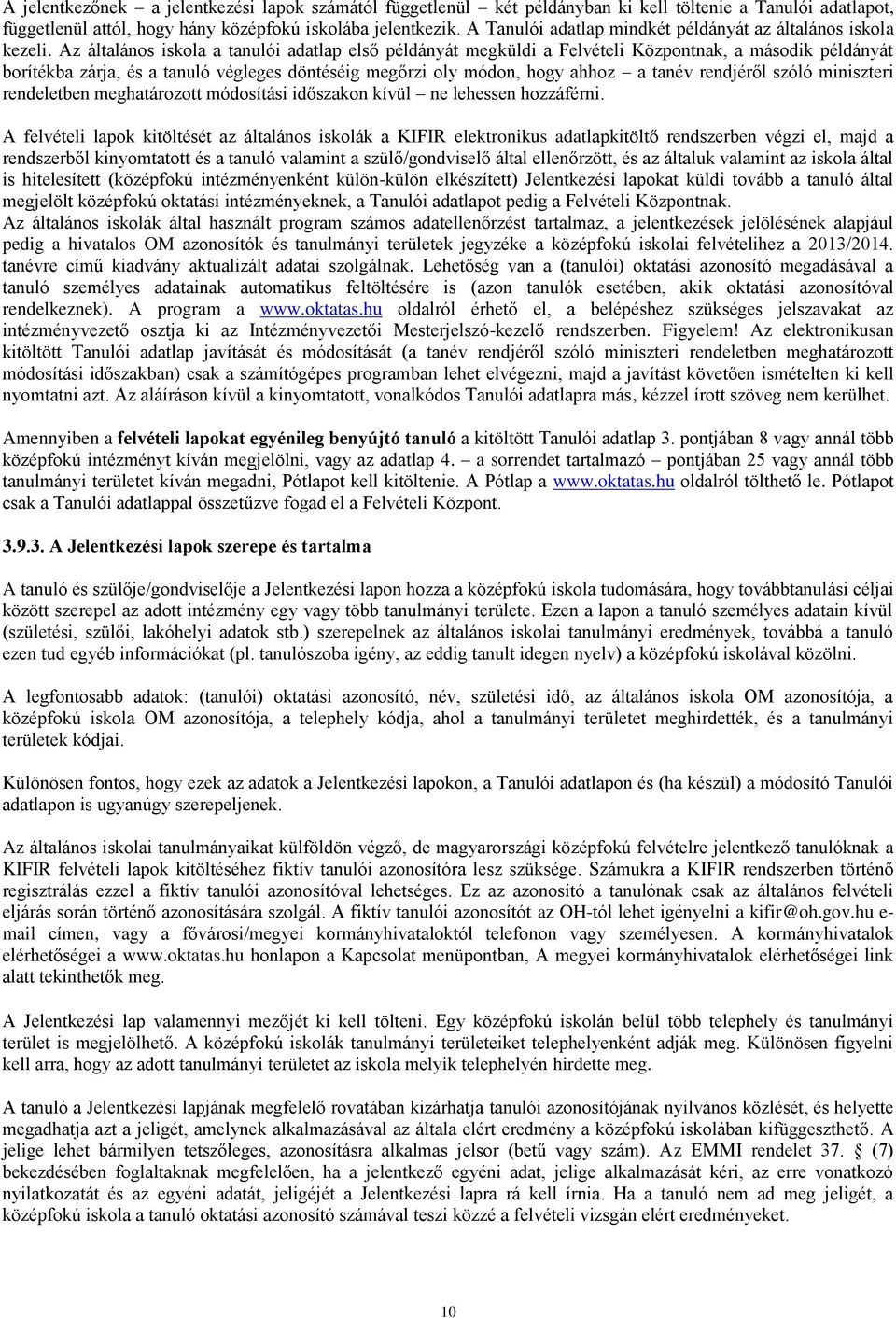 Az általános iskola a tanulói adatlap első példányát megküldi a Felvételi Központnak, a második példányát borítékba zárja, és a tanuló végleges döntéséig megőrzi oly módon, hogy ahhoz a tanév