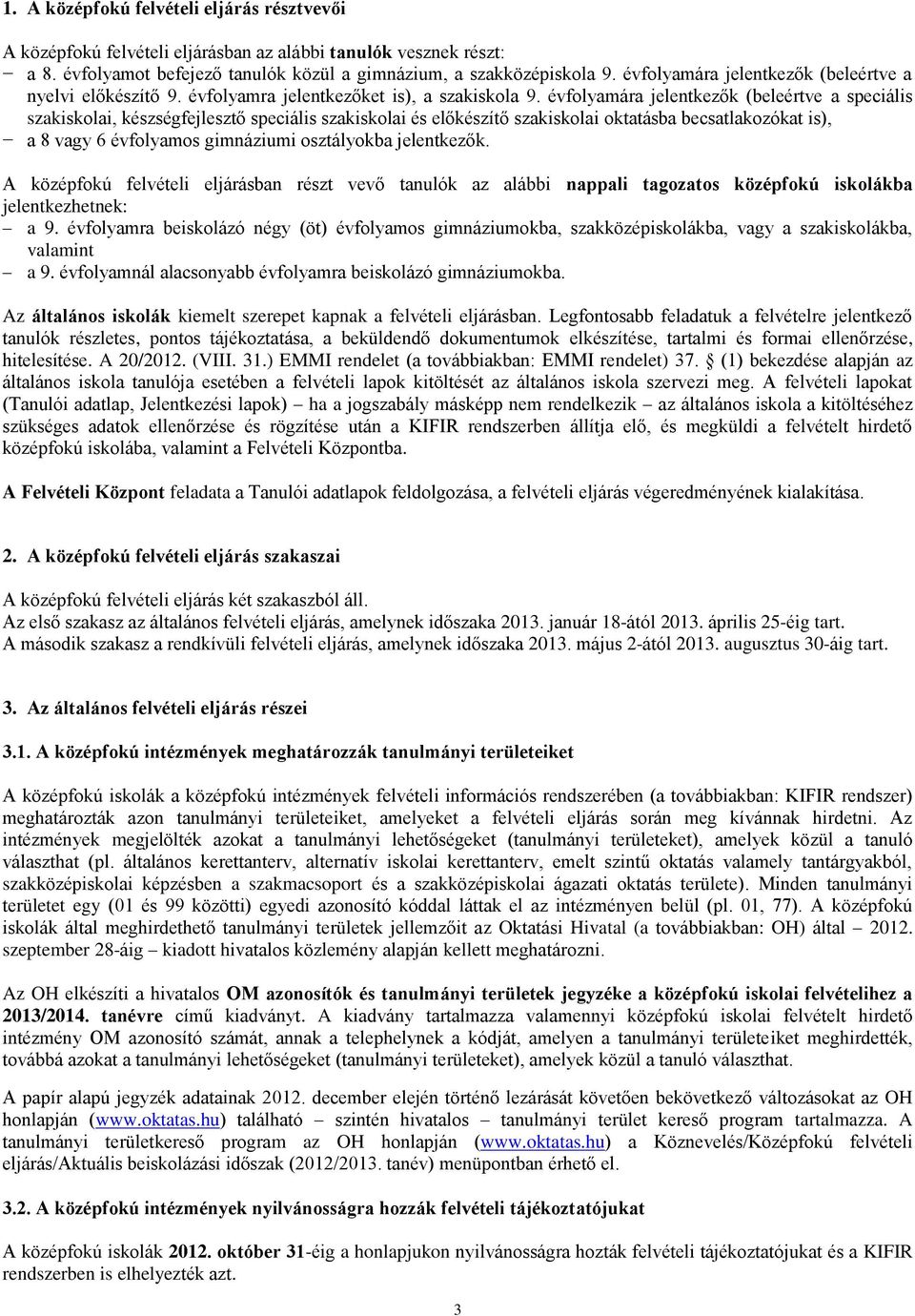 évfolyamára jelentkezők (beleértve a speciális szakiskolai, készségfejlesztő speciális szakiskolai és előkészítő szakiskolai oktatásba becsatlakozókat is), a 8 vagy 6 évfolyamos gimnáziumi