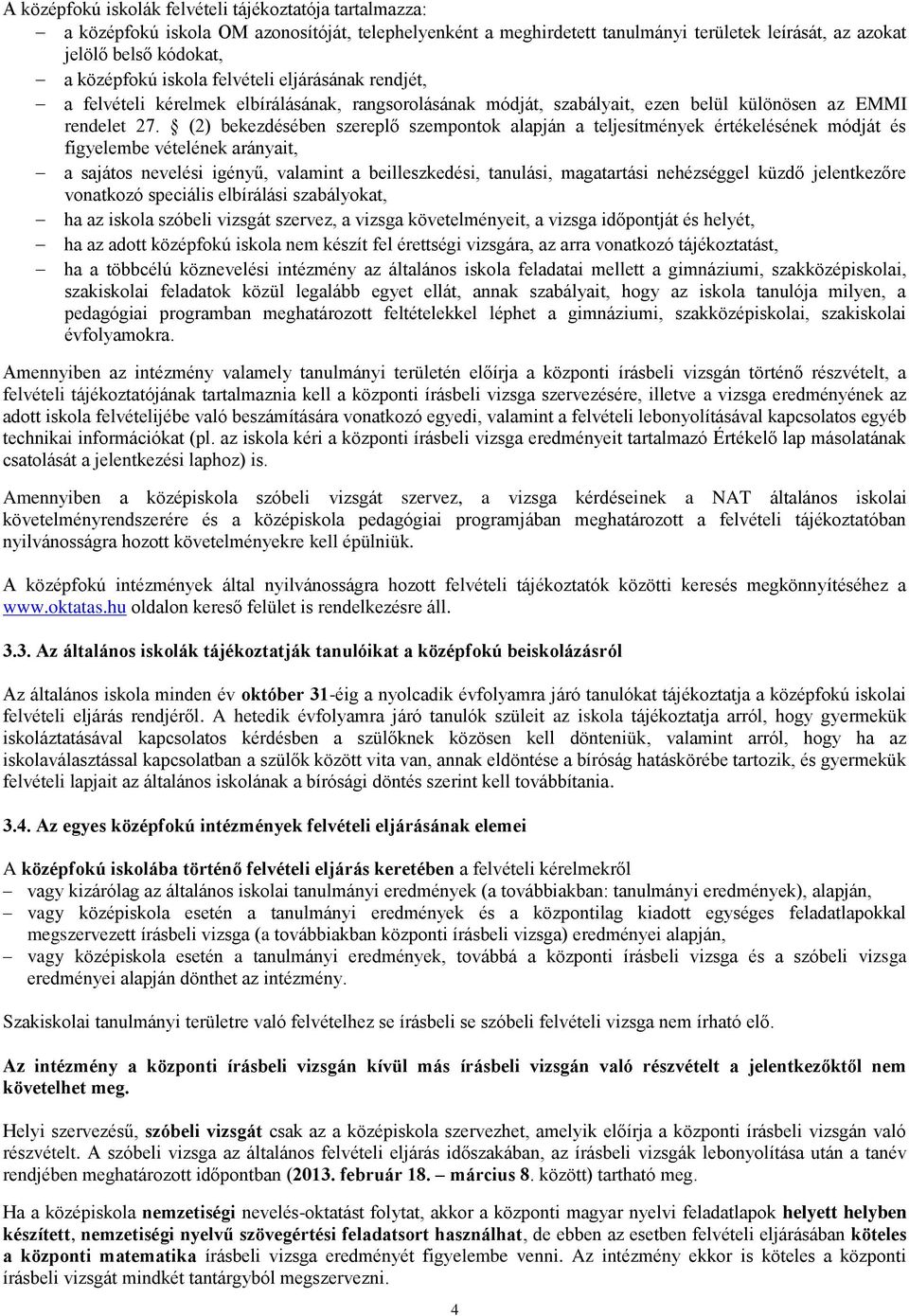 (2) bekezdésében szereplő szempontok alapján a teljesítmények értékelésének módját és figyelembe vételének arányait, a sajátos nevelési igényű, valamint a beilleszkedési, tanulási, magatartási