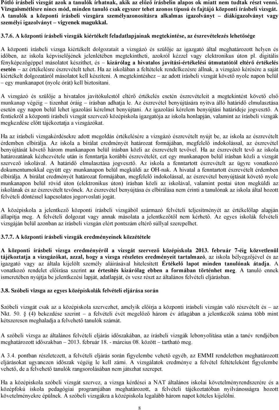 A tanulók a központi írásbeli vizsgára személyazonosításra alkalmas igazolványt diákigazolványt vagy személyi igazolványt vigyenek magukkal. 3.7.6.