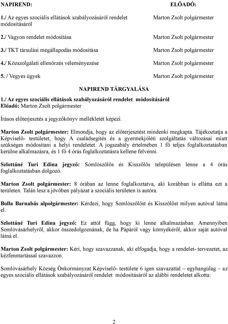 / Vegyes ügyek Marton Zsolt polgármester NAPIREND TÁRGYALÁSA 1./ Az egyes szociális ellátások szabályozásáról rendelet módosításáról Írásos előterjesztés a jegyzőkönyv mellékletét képezi.