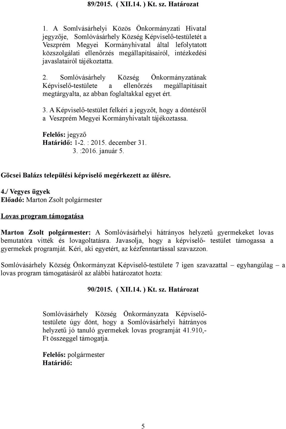 intézkedési javaslatairól tájékoztatta. 2. Somlóvásárhely Község Önkormányzatának Képviselő-testülete a ellenőrzés megállapításait megtárgyalta, az abban foglaltakkal egyet ért. 3.