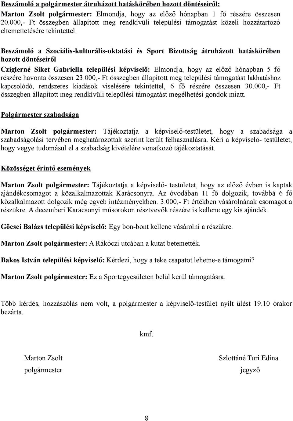 Beszámoló a Szociális-kulturális-oktatási és Sport Bizottság átruházott hatáskörében hozott döntéseiről Cziglerné Siket Gabriella : Elmondja, hogy az előző hónapban 5 fő részére havonta összesen 23.