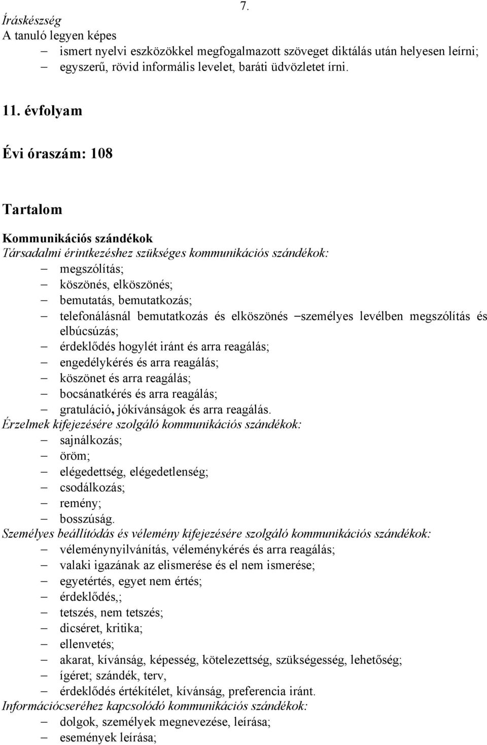 bemutatkozás és elköszönés személyes levélben megszólítás és elbúcsúzás; érdeklődés hogylét iránt és arra reagálás; engedélykérés és arra reagálás; köszönet és arra reagálás; bocsánatkérés és arra