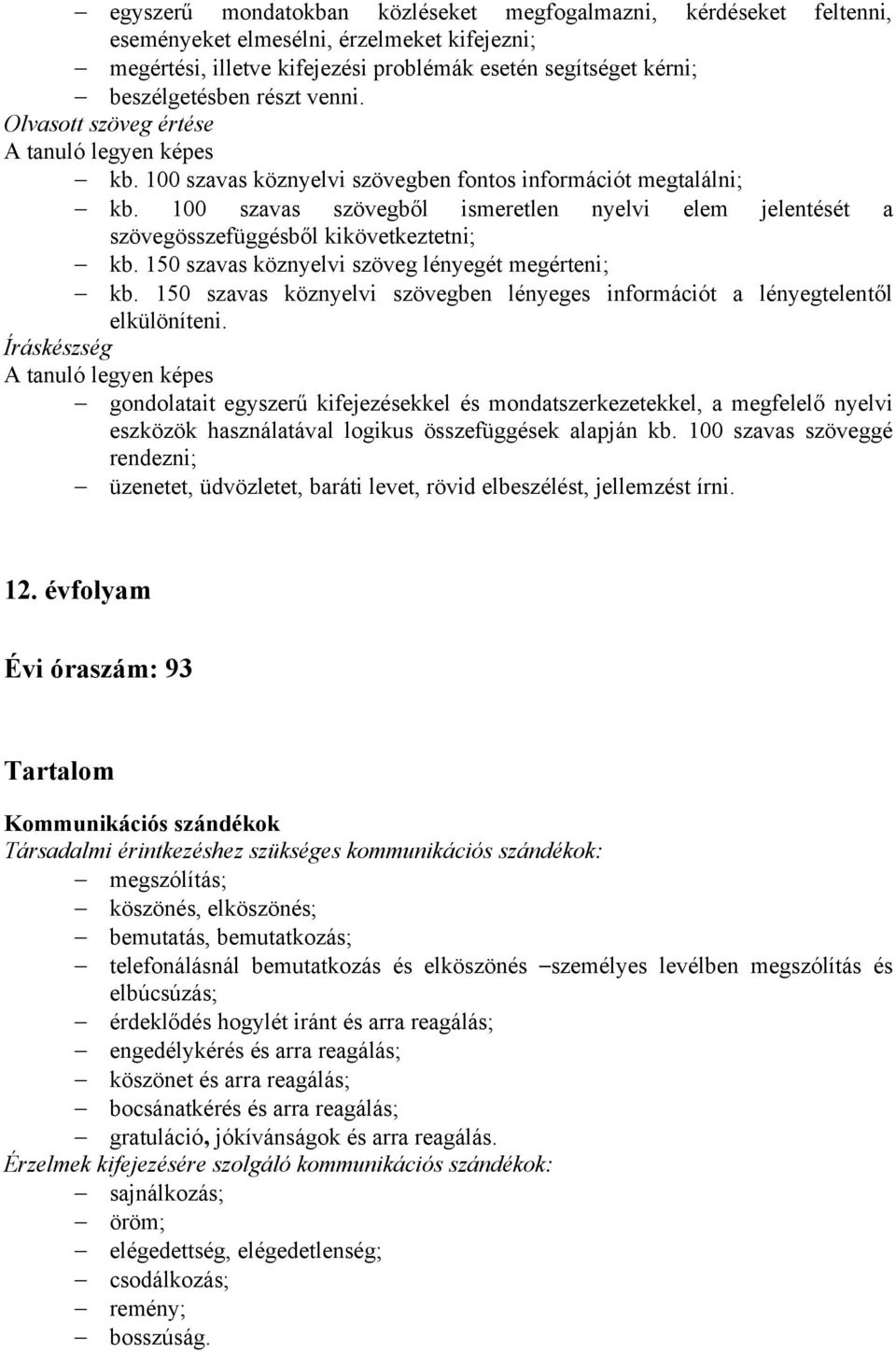 150 szavas köznyelvi szöveg lényegét megérteni; kb. 150 szavas köznyelvi szövegben lényeges információt a lényegtelentől elkülöníteni.