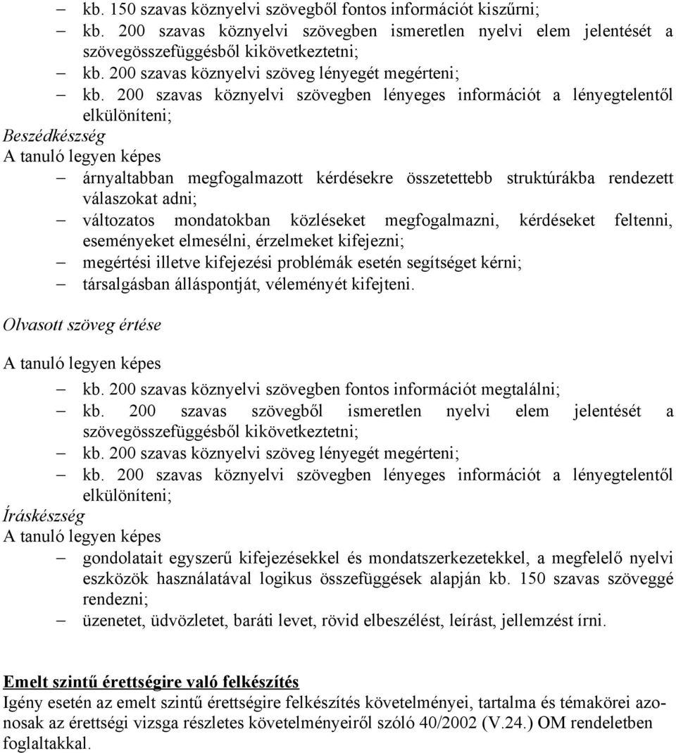 200 szavas köznyelvi szövegben lényeges információt a lényegtelentől elkülöníteni; Beszédkészség árnyaltabban megfogalmazott kérdésekre összetettebb struktúrákba rendezett válaszokat adni; változatos