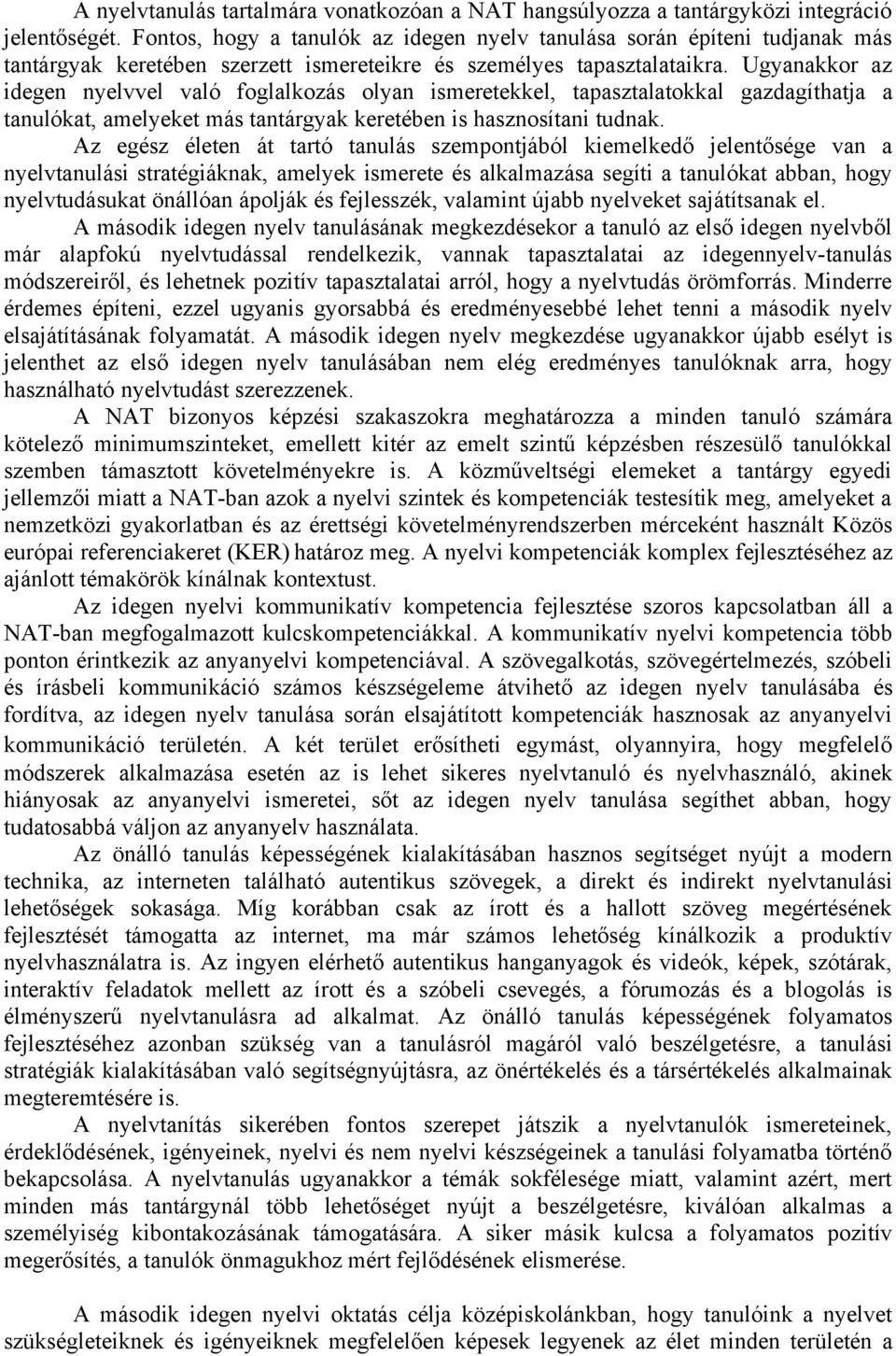 Ugyanakkor az idegen nyelvvel való foglalkozás olyan ismeretekkel, tapasztalatokkal gazdagíthatja a tanulókat, amelyeket más tantárgyak keretében is hasznosítani tudnak.