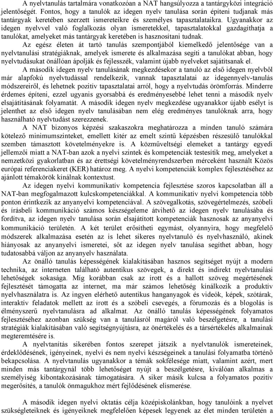 Ugyanakkor az idegen nyelvvel való foglalkozás olyan ismeretekkel, tapasztalatokkal gazdagíthatja a tanulókat, amelyeket más tantárgyak keretében is hasznosítani tudnak.