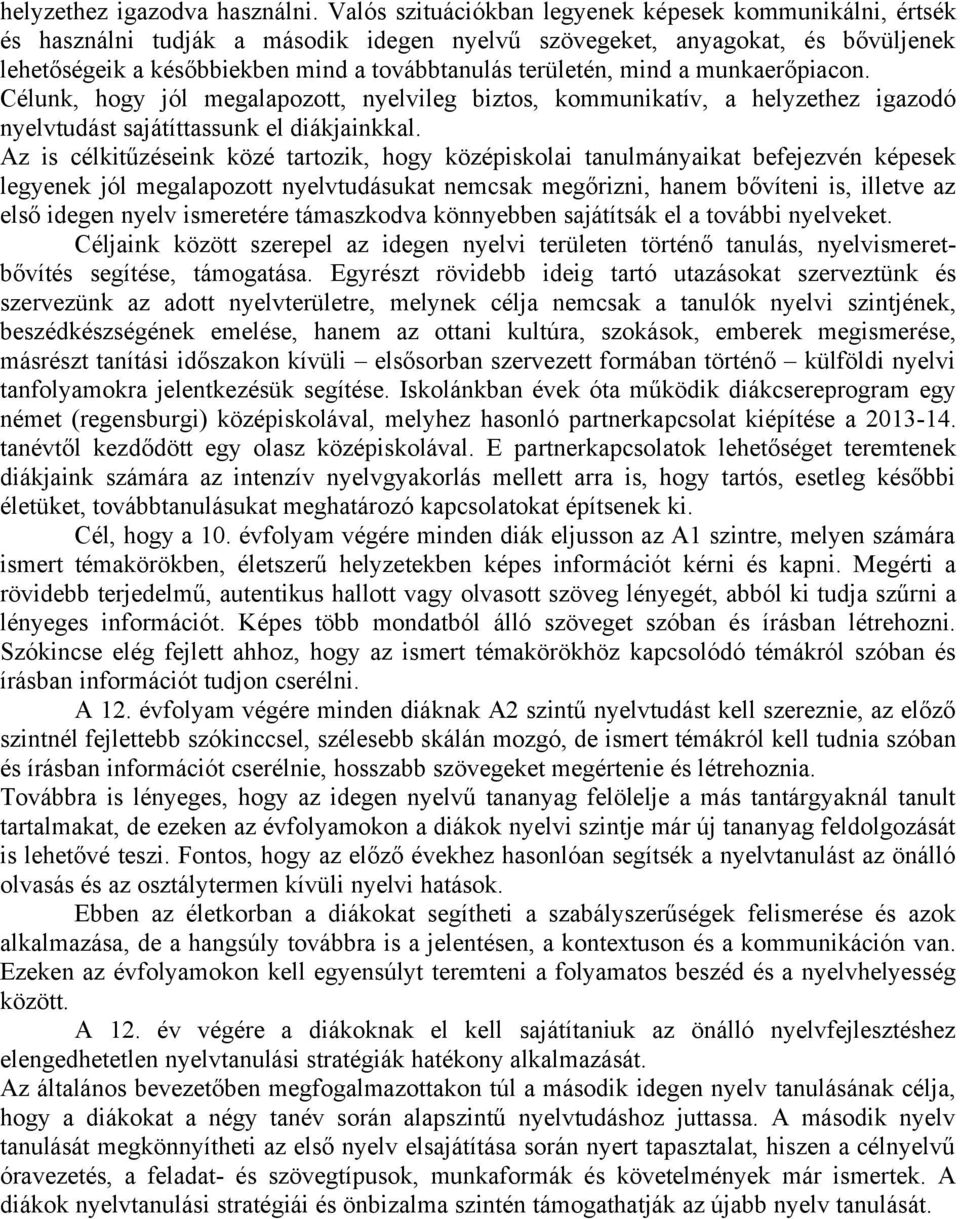 mind a munkaerőpiacon. Célunk, hogy jól megalapozott, nyelvileg biztos, kommunikatív, a helyzethez igazodó nyelvtudást sajátíttassunk el diákjainkkal.