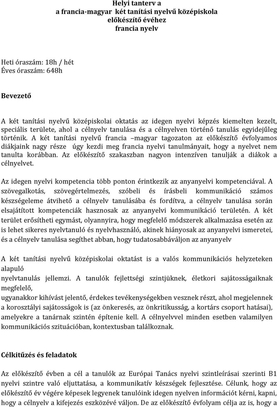 A két tanítási nyelvű francia magyar tagozaton az előkészítő évfolyamos diákjaink nagy része úgy kezdi meg francia nyelvi tanulmányait, hogy a nyelvet nem tanulta korábban.