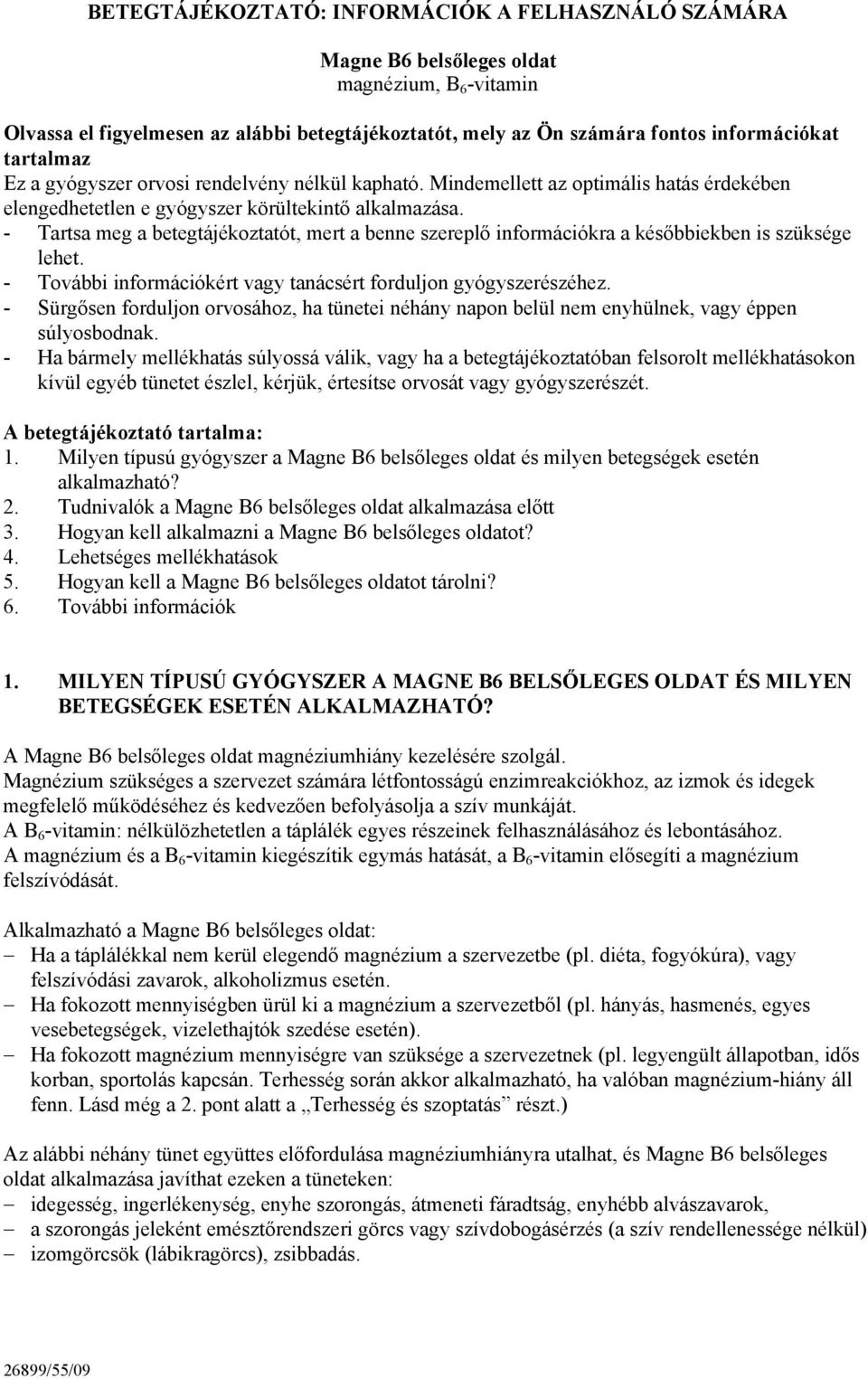 - Tartsa meg a betegtájékoztatót, mert a benne szereplő információkra a későbbiekben is szüksége lehet. - További információkért vagy tanácsért forduljon gyógyszerészéhez.