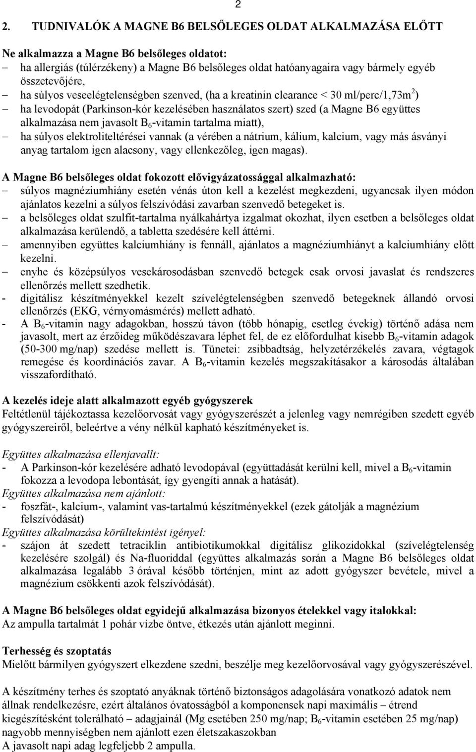 nem javasolt B 6 -vitamin tartalma miatt), ha súlyos elektroliteltérései vannak (a vérében a nátrium, kálium, kalcium, vagy más ásványi anyag tartalom igen alacsony, vagy ellenkezőleg, igen magas).