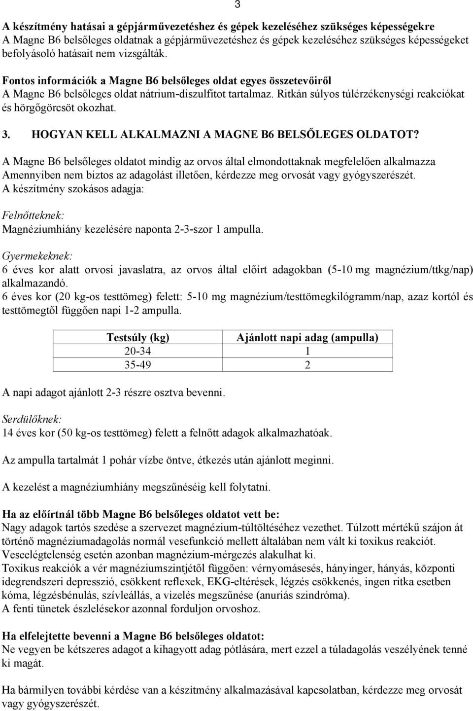 Ritkán súlyos túlérzékenységi reakciókat és hörgőgörcsöt okozhat. 3. HOGYAN KELL ALKALMAZNI A MAGNE B6 BELSŐLEGES OLDATOT?