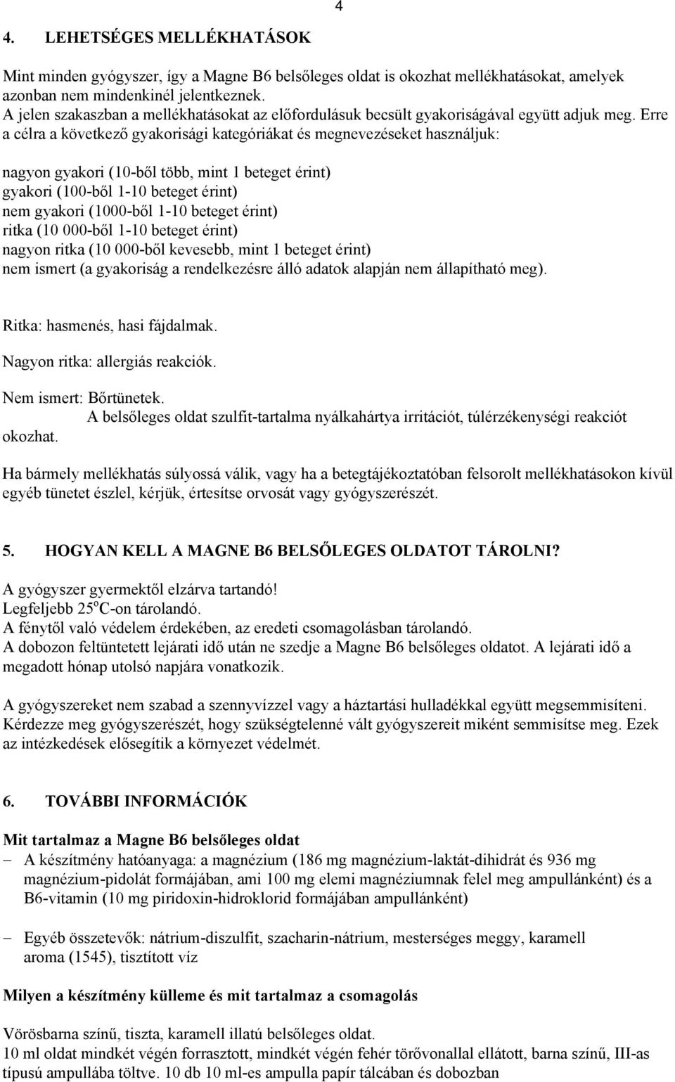 Erre a célra a következő gyakorisági kategóriákat és megnevezéseket használjuk: nagyon gyakori (10-ből több, mint 1 beteget érint) gyakori (100-ből 1-10 beteget érint) nem gyakori (1000-ből 1-10