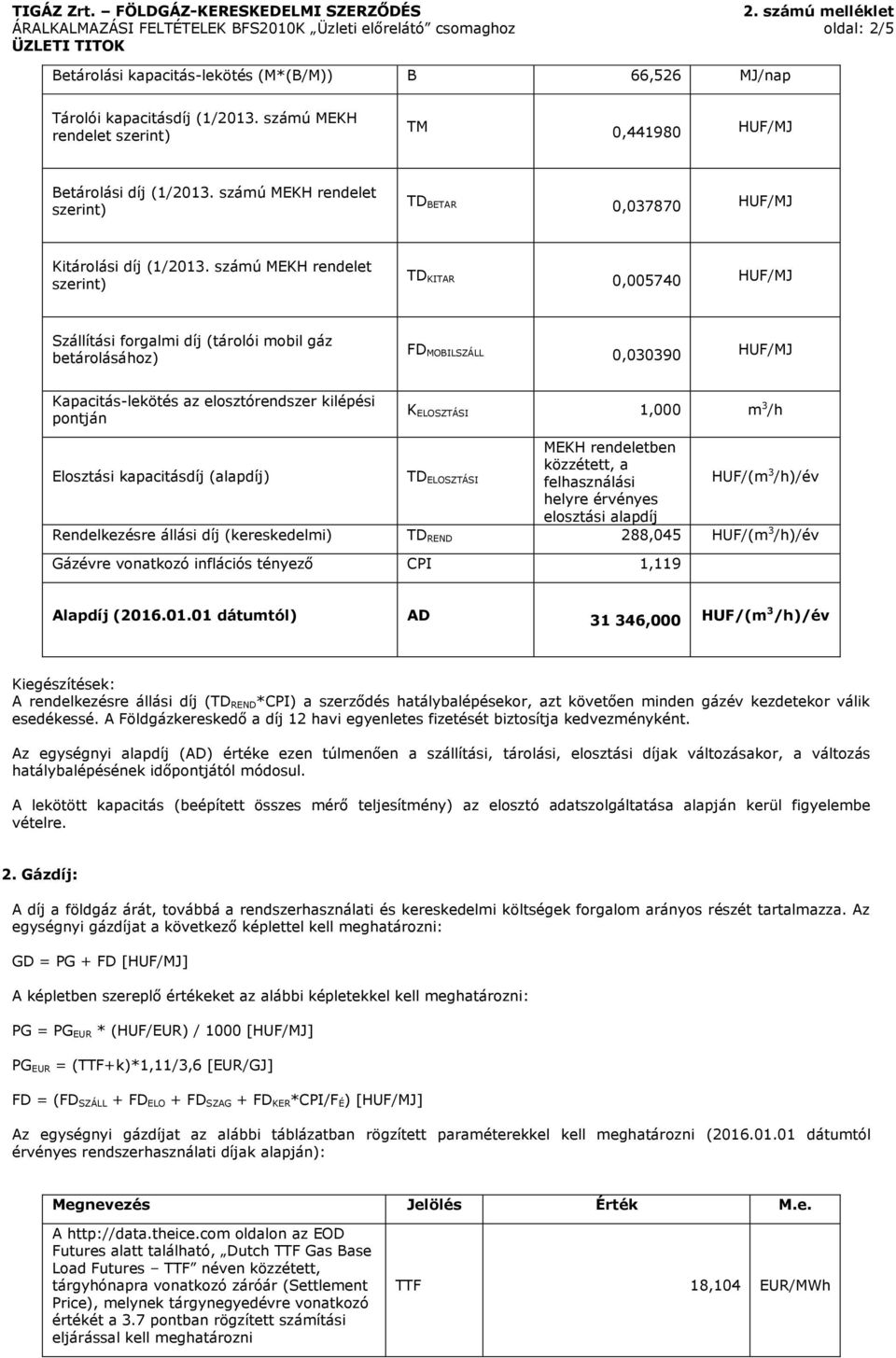 számú MEKH rendelet szerint) TD KITAR 0,005740 HUF/MJ Szállítási forgalmi díj (tárolói mobil gáz betárolásához) FD MOBILSZÁLL 0,030390 HUF/MJ Kapacitás-lekötés az elosztórendszer kilépési K ELOSZTÁSI