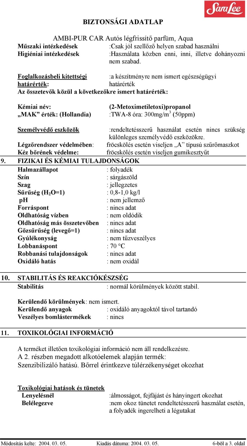(2-Metoximetiletoxi)propanol :TWA-8 óra: 300mg/m 3 (50ppm) Személyvédő eszközök :rendeltetésszerű használat esetén nincs szükség különleges személyvédő eszközökre.