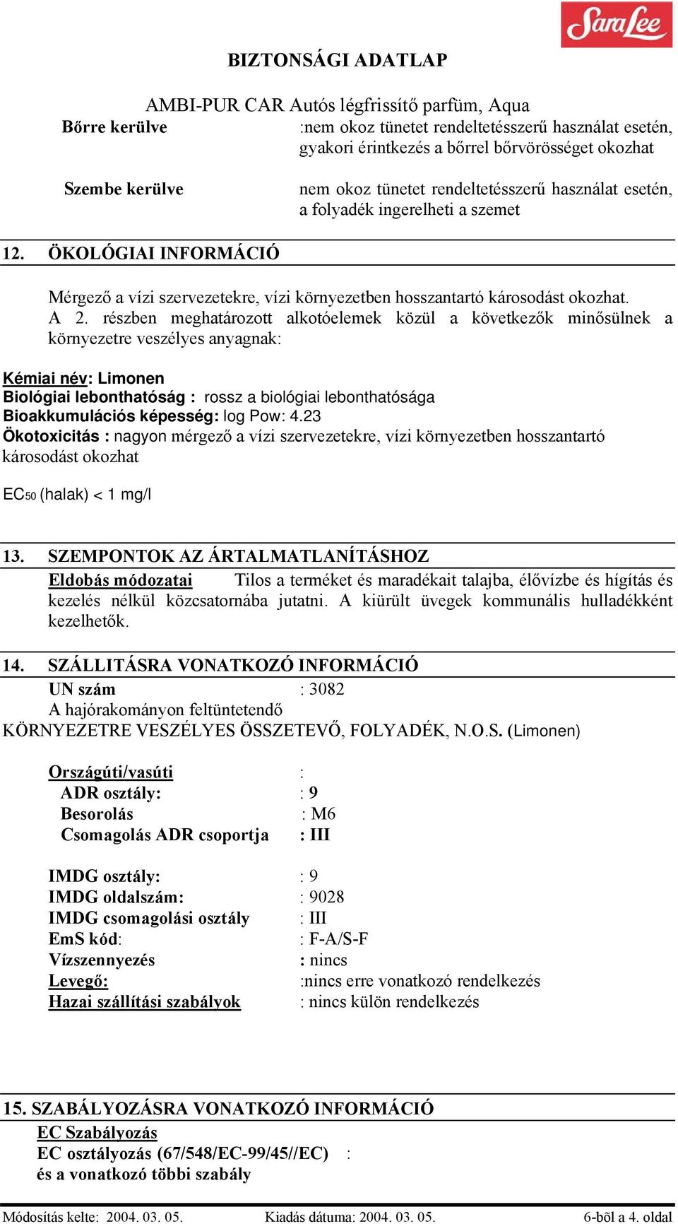 részben meghatározott alkotóelemek közül a következők minősülnek a környezetre veszélyes anyagnak: Kémiai név: Limonen Biológiai lebonthatóság : rossz a biológiai lebonthatósága Bioakkumulációs