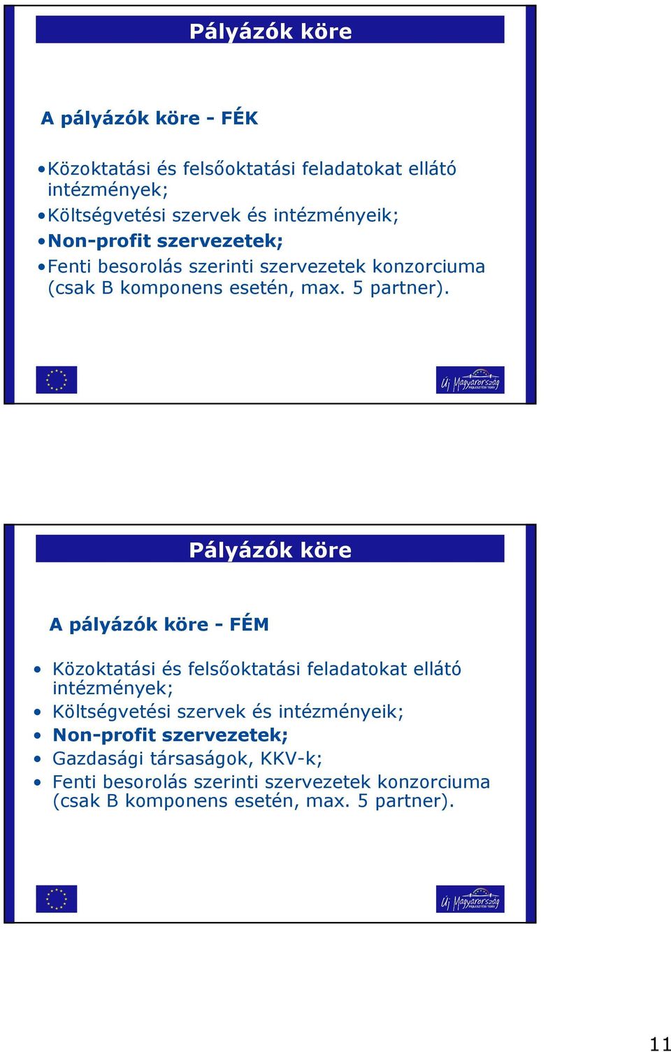 Pályázók köre A pályázók köre - FÉM Közoktatási és felsıoktatási feladatokat ellátó intézmények; Költségvetési szervek és