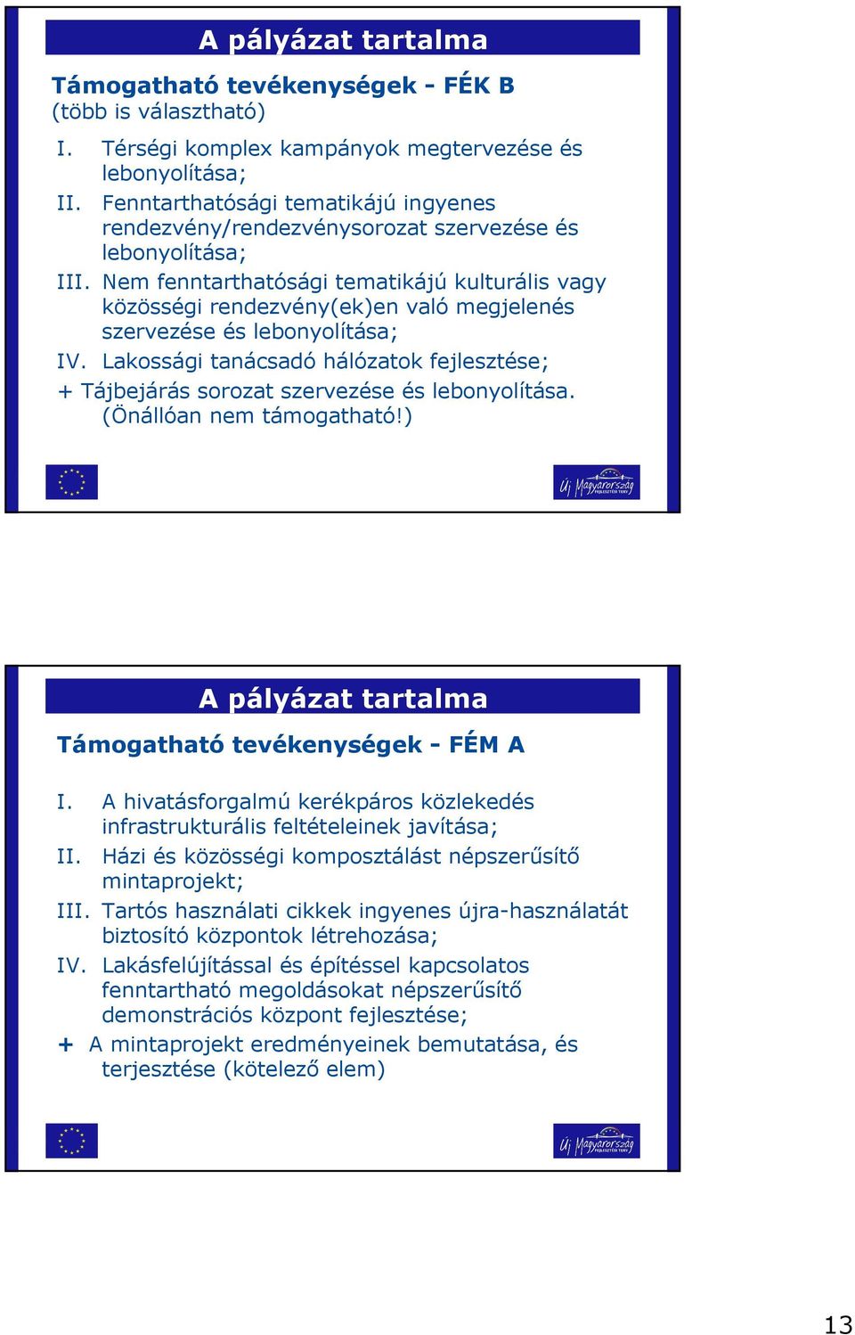 Nem fenntarthatósági tematikájú kulturális vagy közösségi rendezvény(ek)en való megjelenés szervezése és lebonyolítása; IV.