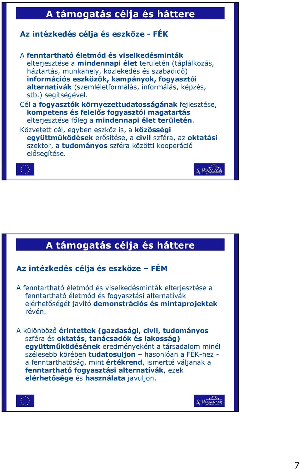 Cél a fogyasztók környezettudatosságának fejlesztése, kompetens és felelıs fogyasztói magatartás elterjesztése fıleg a mindennapi élet területén.