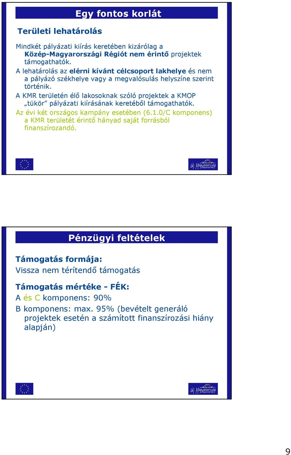 A KMR területén élı lakosoknak szóló projektek a KMOP tükör pályázati kiírásának keretébıl támogathatók. Az évi két országos kampány esetében (6.1.