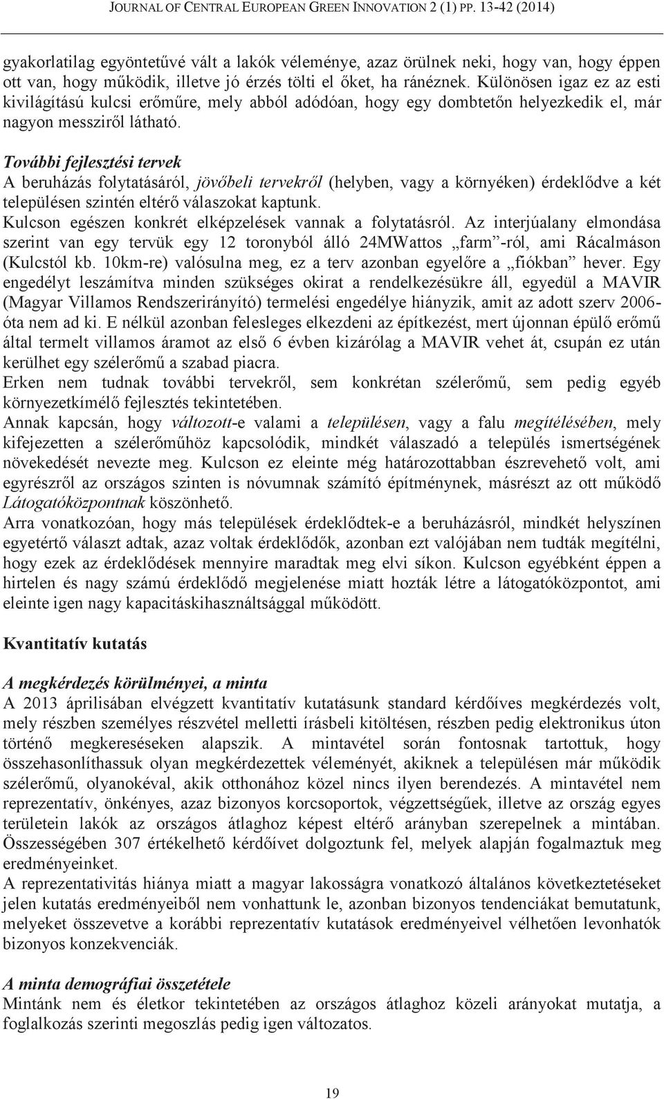 További fejlesztési tervek A beruházás folytatásáról, jövőbeli tervekről (helyben, vagy a környéken) érdeklődve a két településen szintén eltérő válaszokat kaptunk.
