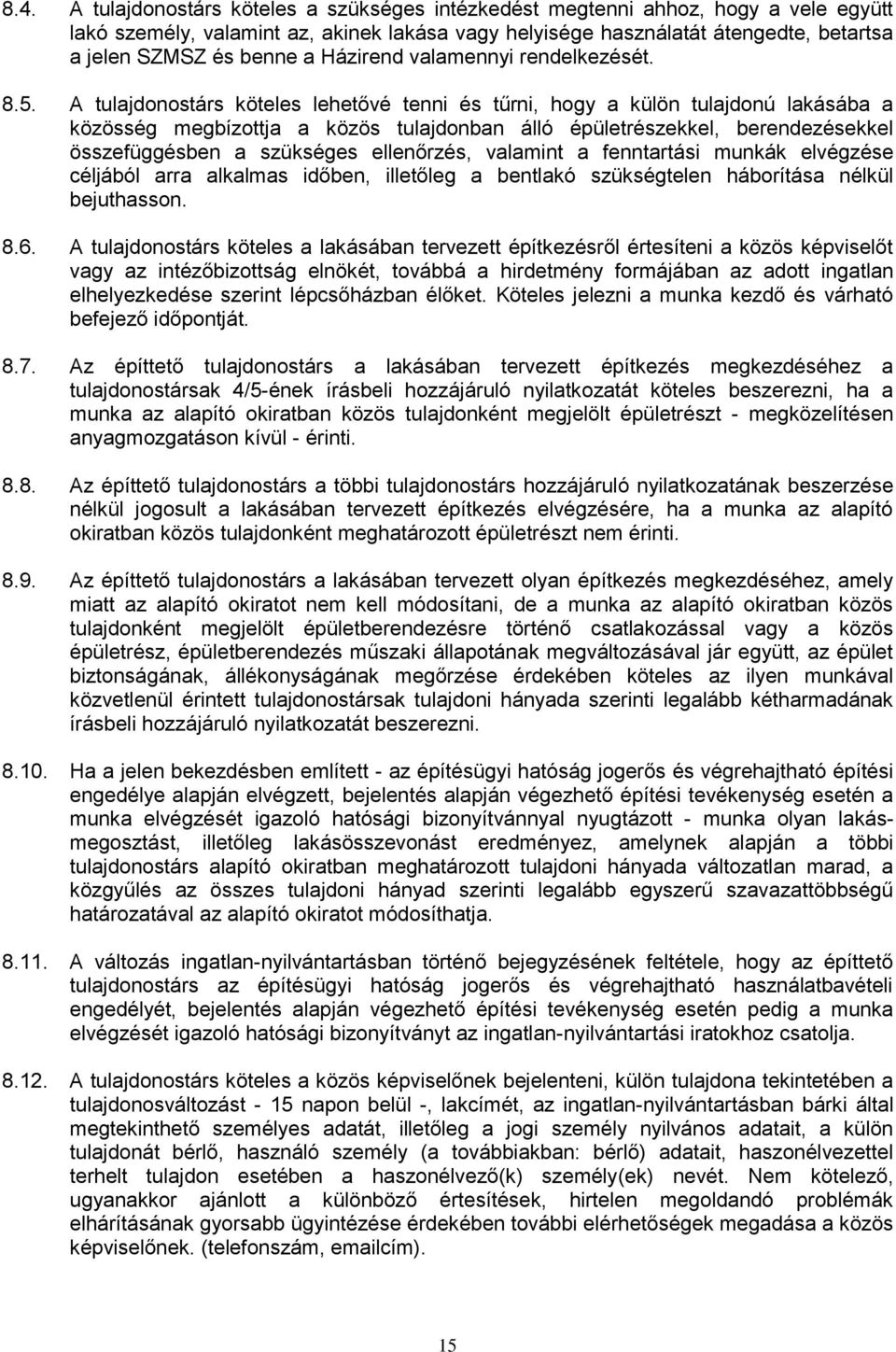 A tulajdonostárs köteles lehetővé tenni és tűrni, hogy a külön tulajdonú lakásába a közösség megbízottja a közös tulajdonban álló épületrészekkel, berendezésekkel összefüggésben a szükséges