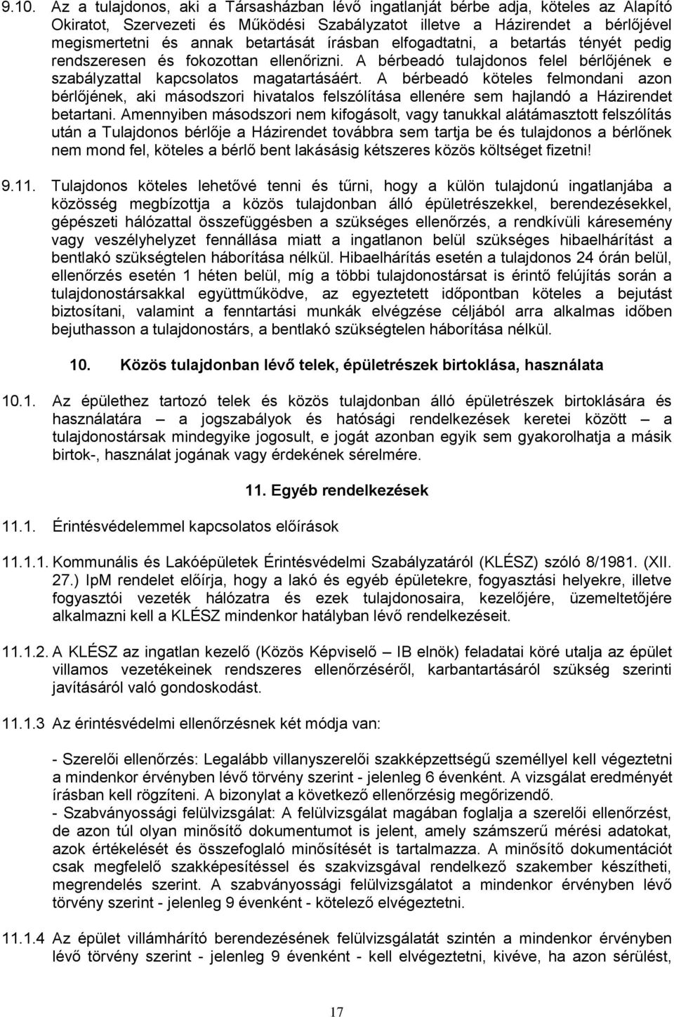 A bérbeadó köteles felmondani azon bérlőjének, aki másodszori hivatalos felszólítása ellenére sem hajlandó a Házirendet betartani.