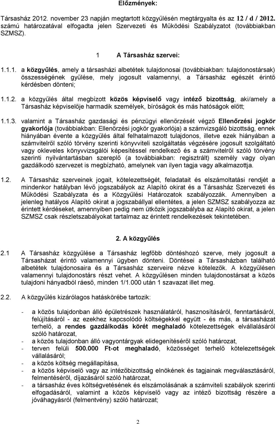 1.2. a közgyűlés által megbízott közös képviselő vagy intéző bizottság, aki/amely a Társasház képviselője harmadik személyek, bíróságok és más hatóságok előtt; 1.1.3.