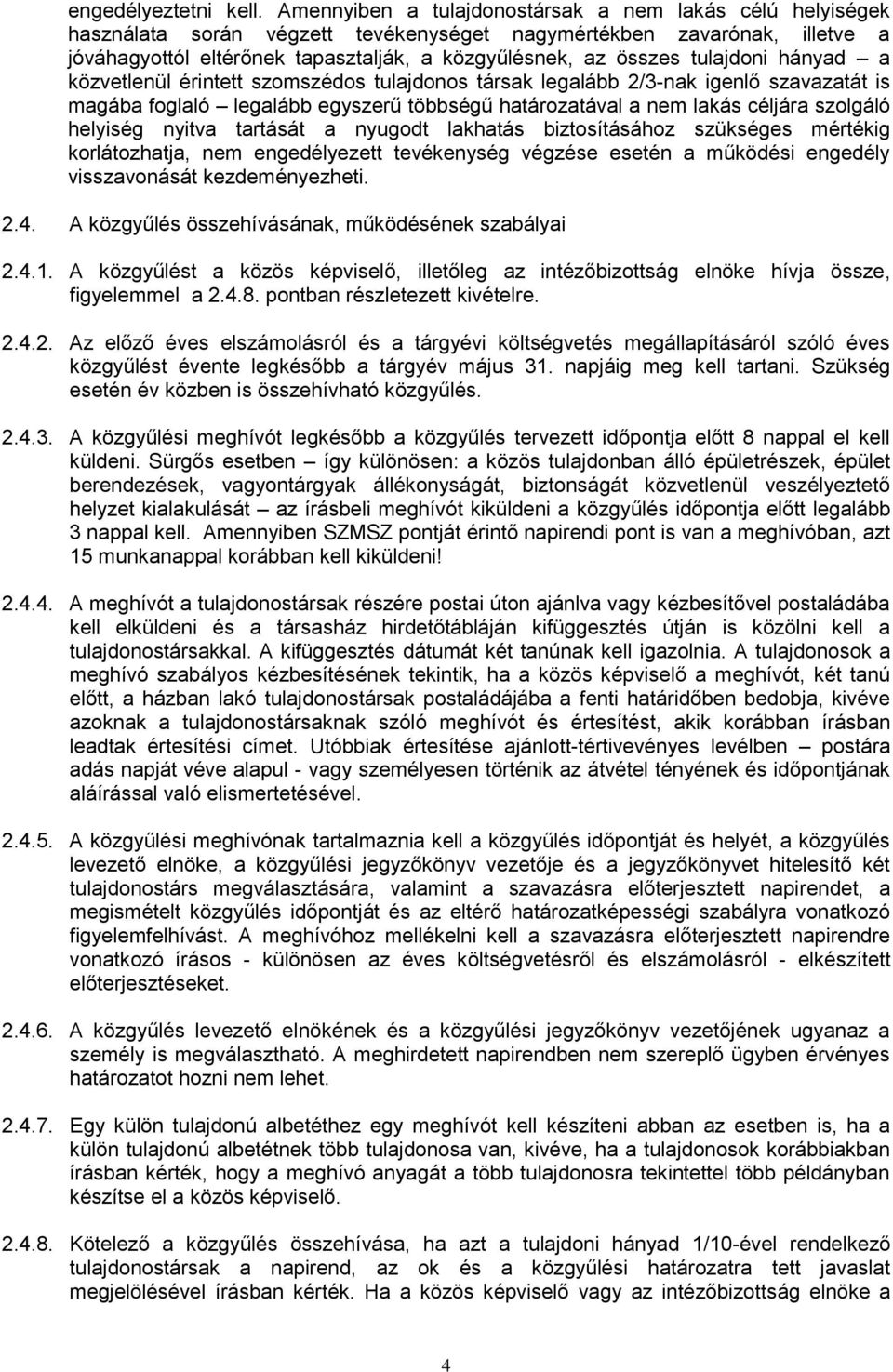 tulajdoni hányad a közvetlenül érintett szomszédos tulajdonos társak legalább 2/3-nak igenlő szavazatát is magába foglaló legalább egyszerű többségű határozatával a nem lakás céljára szolgáló