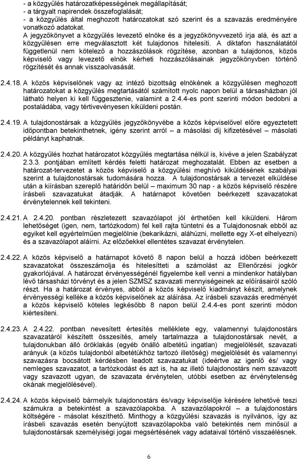 A diktafon használatától függetlenül nem kötelező a hozzászólások rögzítése, azonban a tulajdonos, közös képviselő vagy levezető elnök kérheti hozzászólásainak jegyzőkönyvben történő rögzítését és