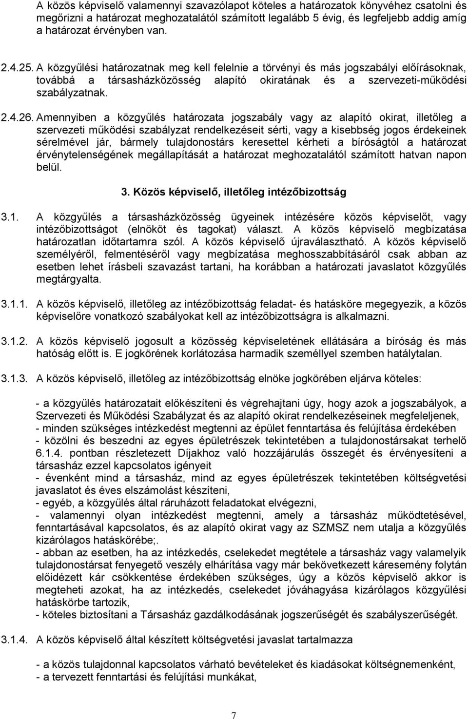 Amennyiben a közgyűlés határozata jogszabály vagy az alapító okirat, illetőleg a szervezeti működési szabályzat rendelkezéseit sérti, vagy a kisebbség jogos érdekeinek sérelmével jár, bármely