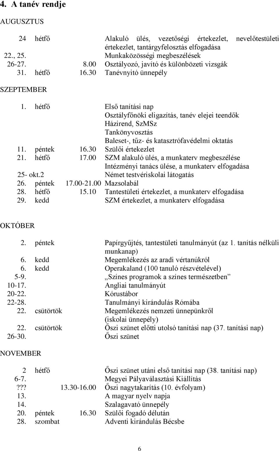 hétfő Első tanítási nap Osztályfőnöki eligazítás, tanév elejei teendők Házirend, SzMSz Tankönyvosztás Baleset-, tűz- és katasztrófavédelmi oktatás 11. péntek 16.30 Szülői értekezlet 21. hétfő 17.