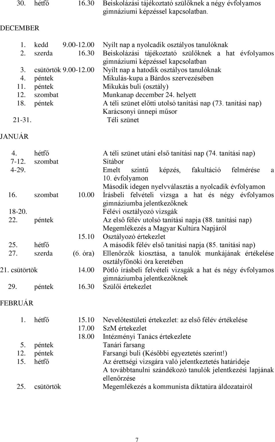 péntek Mikulás-kupa a Bárdos szervezésében 11. péntek Mikukás buli (osztály) 12. szombat Munkanap december 24. helyett 18. péntek A téli szünet előtti utolsó tanítási nap (73.