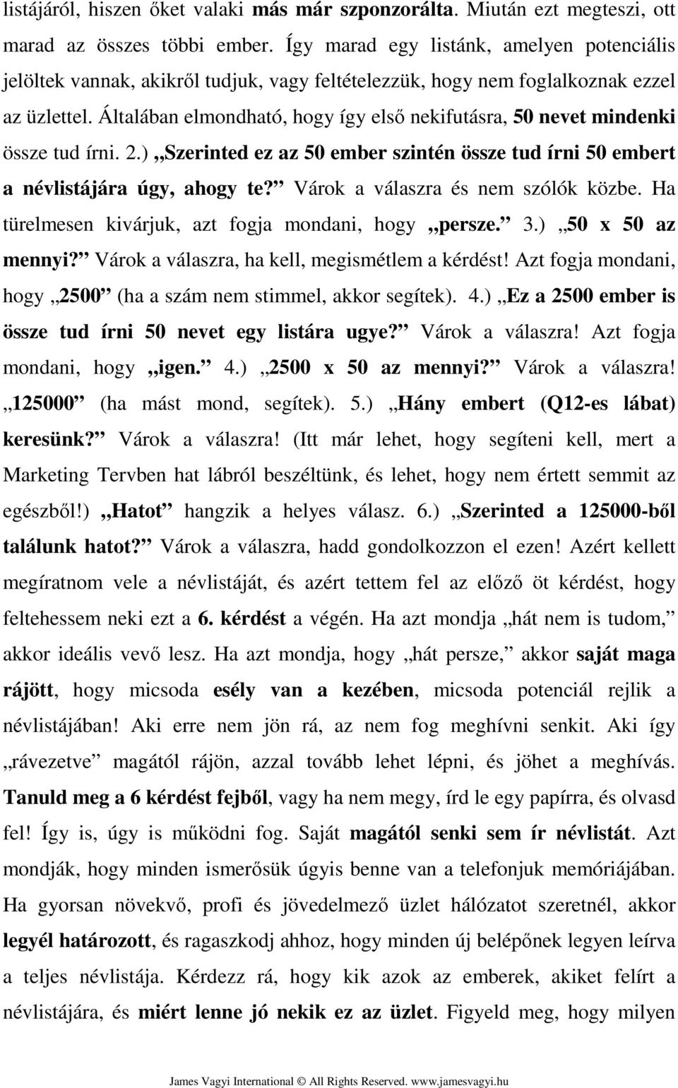 Általában elmondható, hogy így első nekifutásra, 50 nevet mindenki össze tud írni. 2.) Szerinted ez az 50 ember szintén össze tud írni 50 embert a névlistájára úgy, ahogy te?