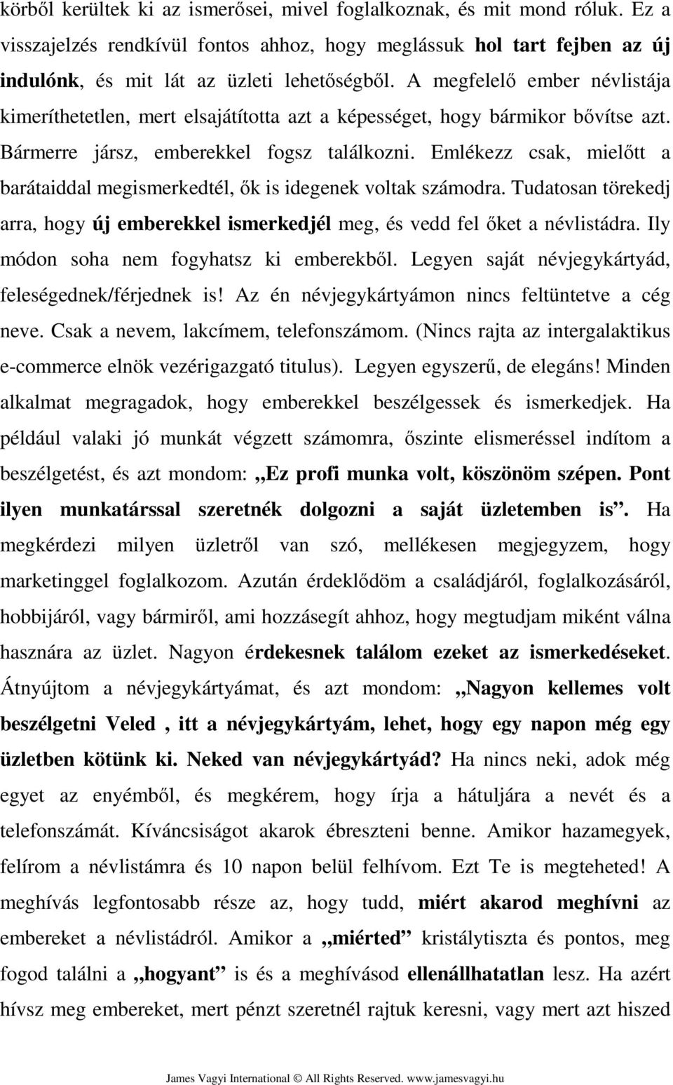 Emlékezz csak, mielőtt a barátaiddal megismerkedtél, ők is idegenek voltak számodra. Tudatosan törekedj arra, hogy új emberekkel ismerkedjél meg, és vedd fel őket a névlistádra.