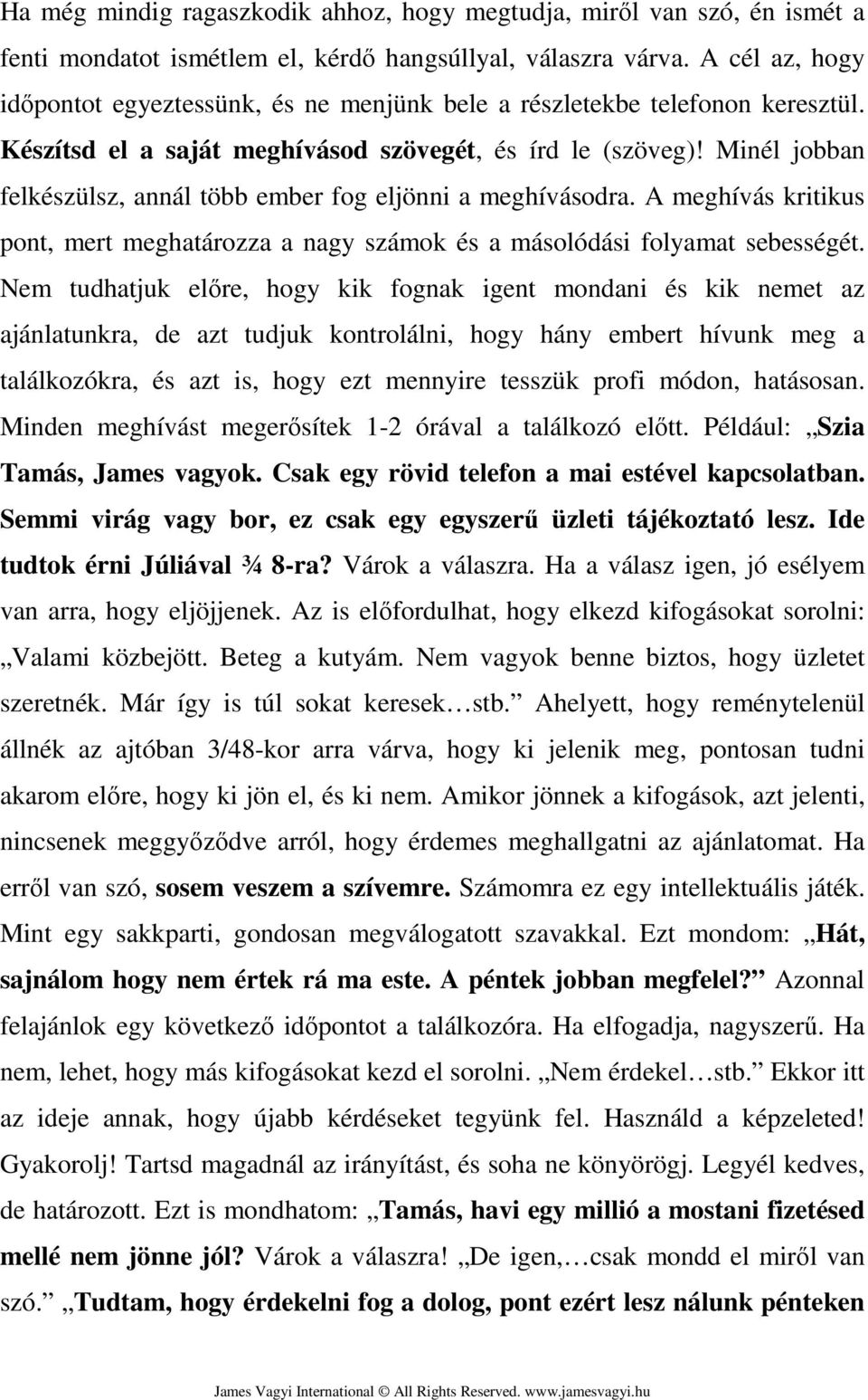 Minél jobban felkészülsz, annál több ember fog eljönni a meghívásodra. A meghívás kritikus pont, mert meghatározza a nagy számok és a másolódási folyamat sebességét.