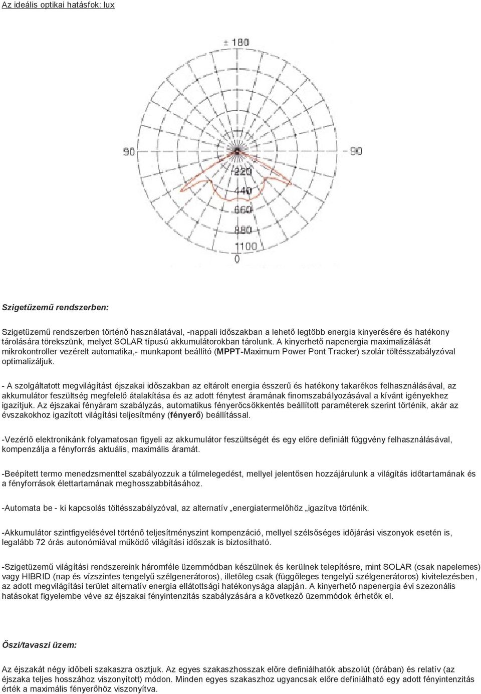 A kinyerhető napenergia maximalizálását mikrokontroller vezérelt automatika,- munkapont beállító (MPPT-Maximum Power Pont Tracker) szolár töltésszabályzóval optimalizáljuk.