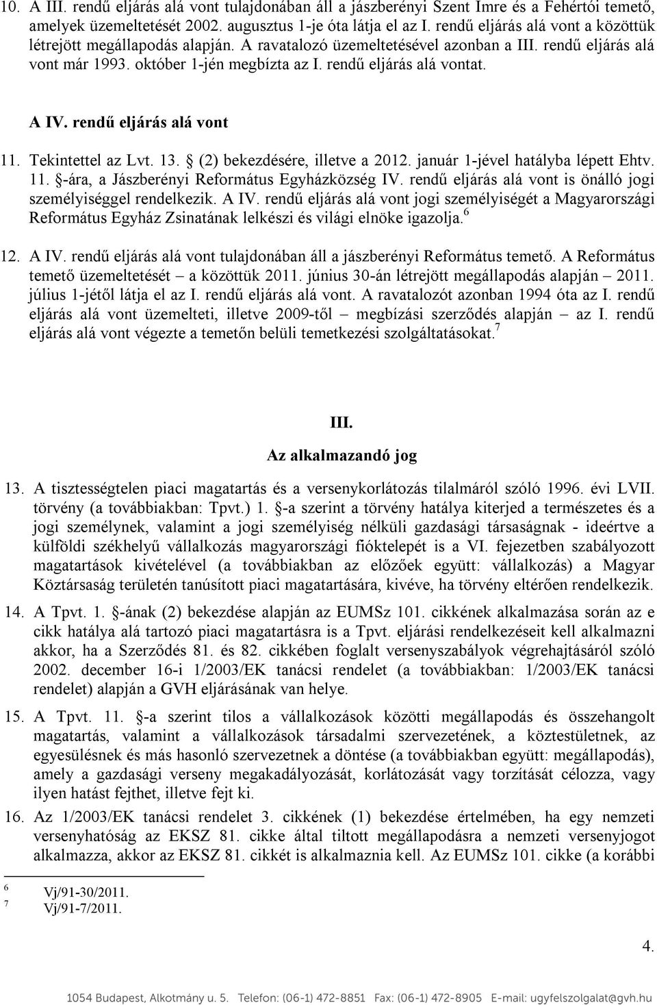 A IV. rendű eljárás alá vont 11. Tekintettel az Lvt. 13. (2) bekezdésére, illetve a 2012. január 1-jével hatályba lépett Ehtv. 11. -ára, a Jászberényi Református Egyházközség IV.