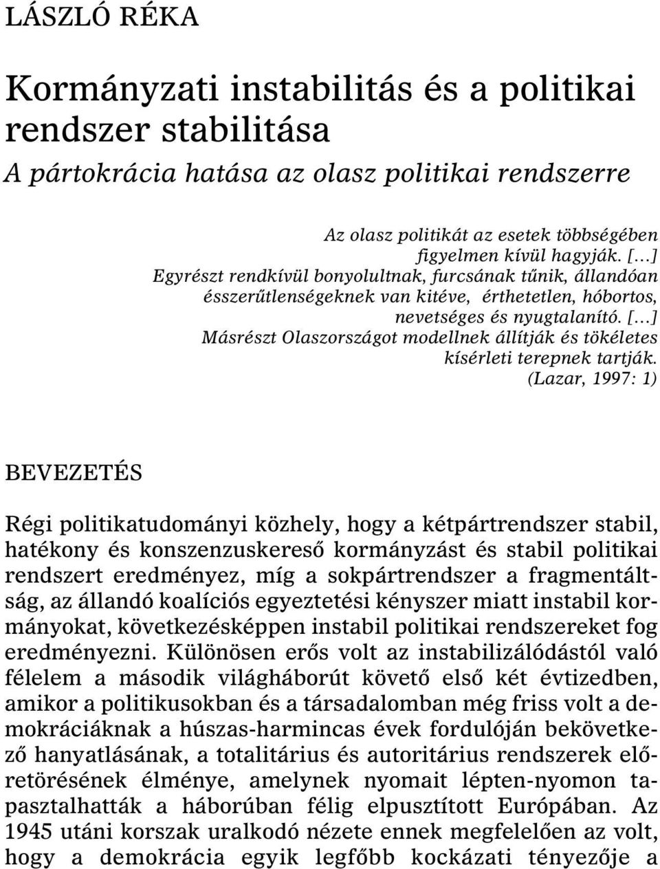 [ ] Másrészt Olaszországot modellnek állítják és tökéletes kísérleti terepnek tartják.