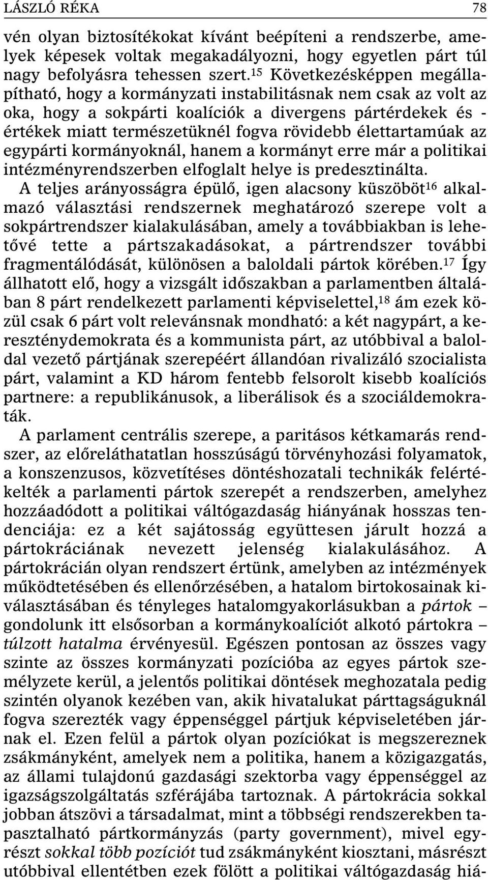 élettartamúak az egypárti kormányoknál, hanem a kormányt erre már a politikai intézményrendszerben elfoglalt helye is predesztinálta.