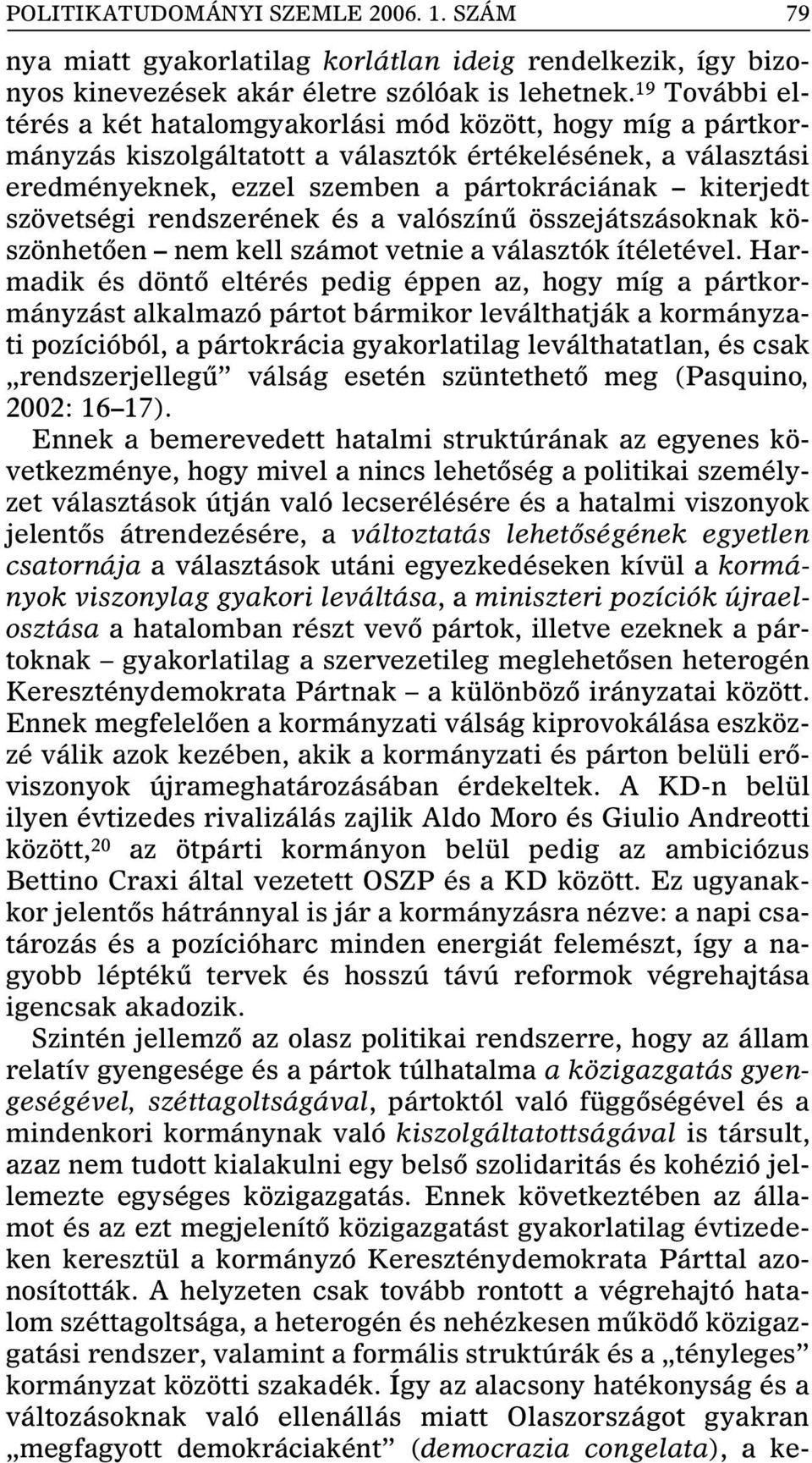 szövetségi rendszerének és a valószínû összejátszásoknak köszönhetôen nem kell számot vetnie a választók ítéletével.