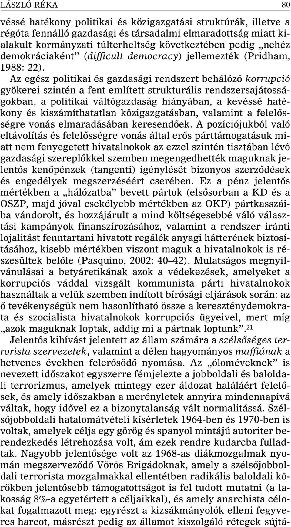 Az egész politikai és gazdasági rendszert behálózó korrupció gyökerei szintén a fent említett strukturális rendszersajátosságokban, a politikai váltógazdaság hiányában, a kevéssé hatékony és
