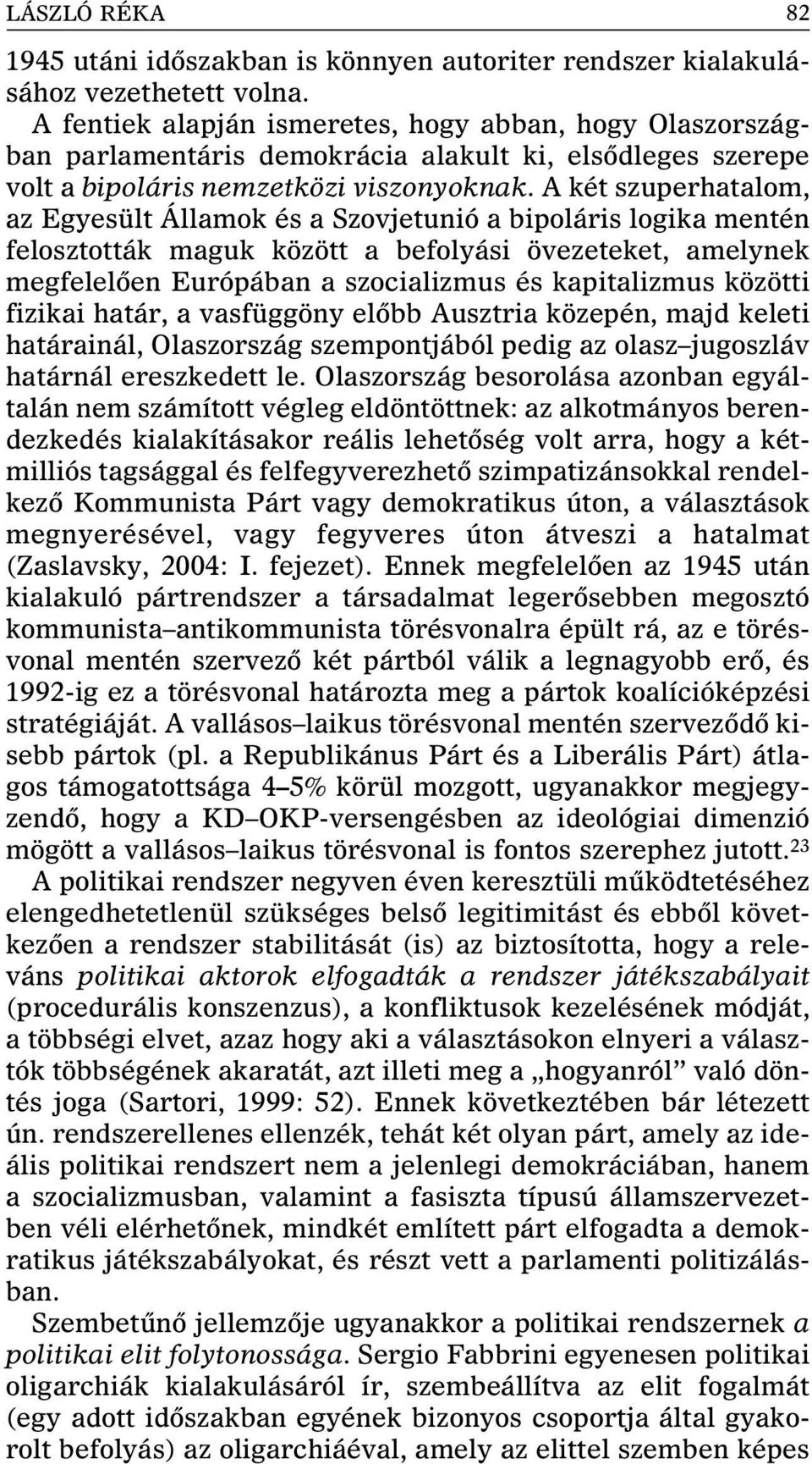 A két szuperhatalom, az Egyesült Államok és a Szovjetunió a bipoláris logika mentén felosztották maguk között a befolyási övezeteket, amelynek megfelelôen Európában a szocializmus és kapitalizmus